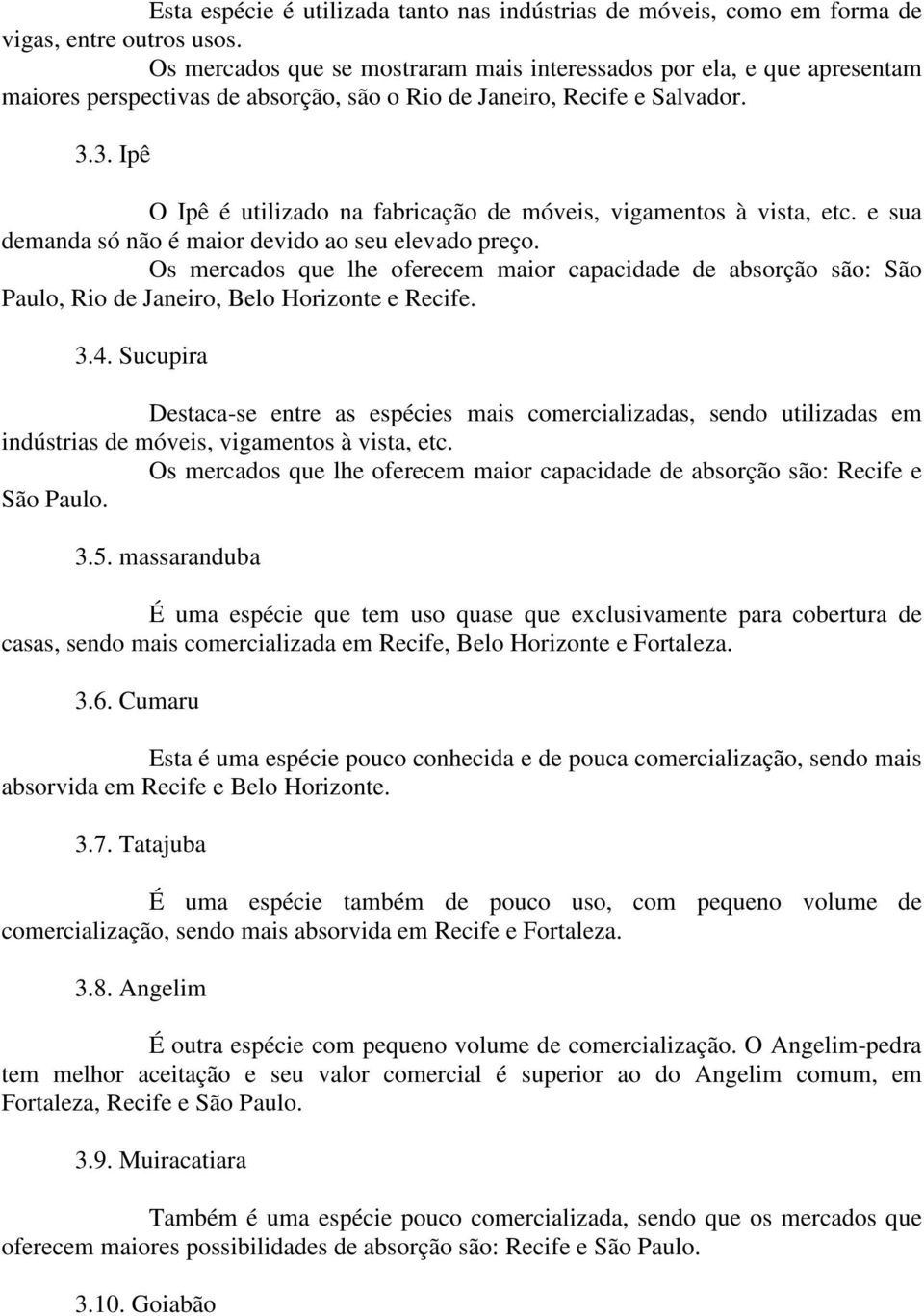 3. Ipê O Ipê é utilizado na fabricação de móveis, vigamentos à vista, etc. e sua demanda só não é maior devido ao seu elevado preço.