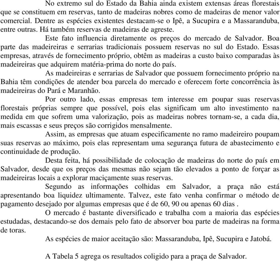 Boa parte das madeireiras e serrarias tradicionais possuem reservas no sul do Estado.