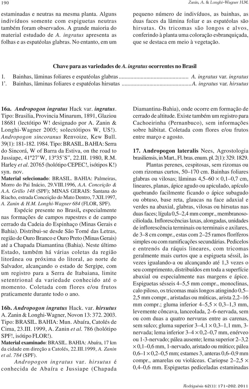 Os tricomas são longos e alvos, conferindo à planta uma coloração esbranquiçada, que se destaca em meio à vegetação. Chave para as variedades de A. ingratus ocorrentes no Brasil 1.