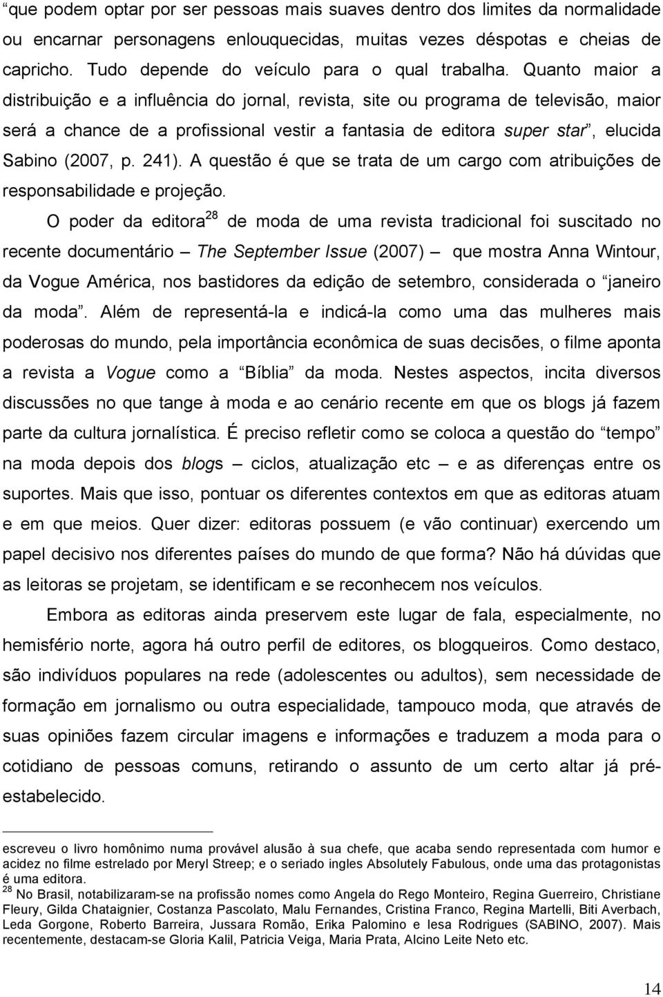 Quanto maior a distribuição e a influência do jornal, revista, site ou programa de televisão, maior será a chance de a profissional vestir a fantasia de editora super star, elucida Sabino (2007, p.