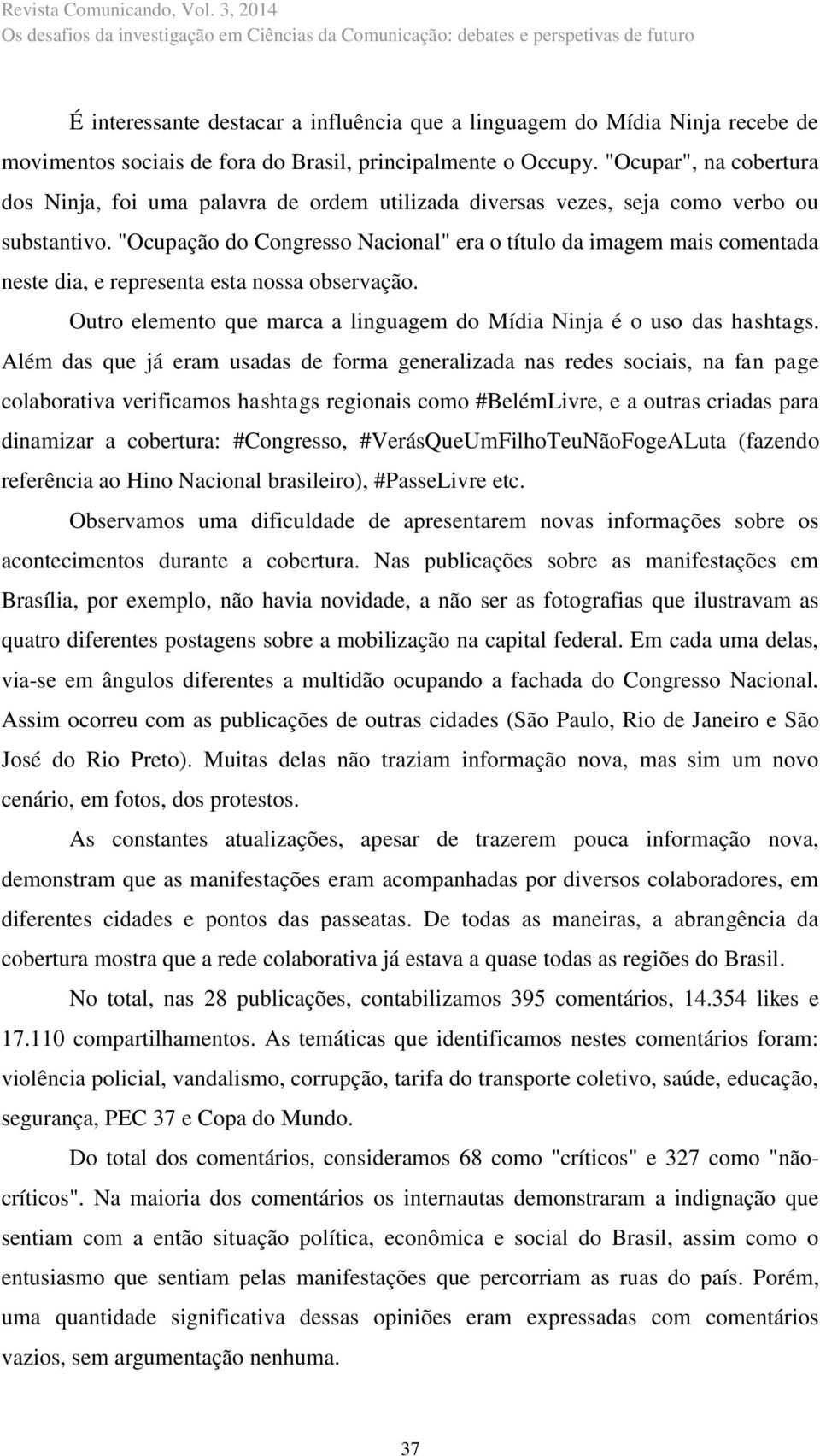 "Ocupação do Congresso Nacional" era o título da imagem mais comentada neste dia, e representa esta nossa observação. Outro elemento que marca a linguagem do Mídia Ninja é o uso das hashtags.