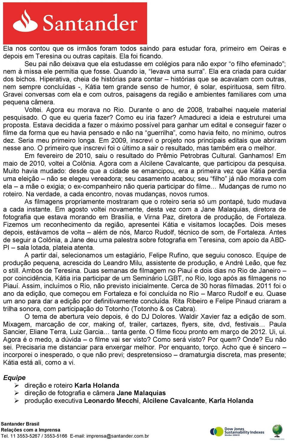 Hiperativa, cheia de histórias para contar histórias que se acavalam com outras, nem sempre concluídas -, Kátia tem grande senso de humor, é solar, espirituosa, sem filtro.