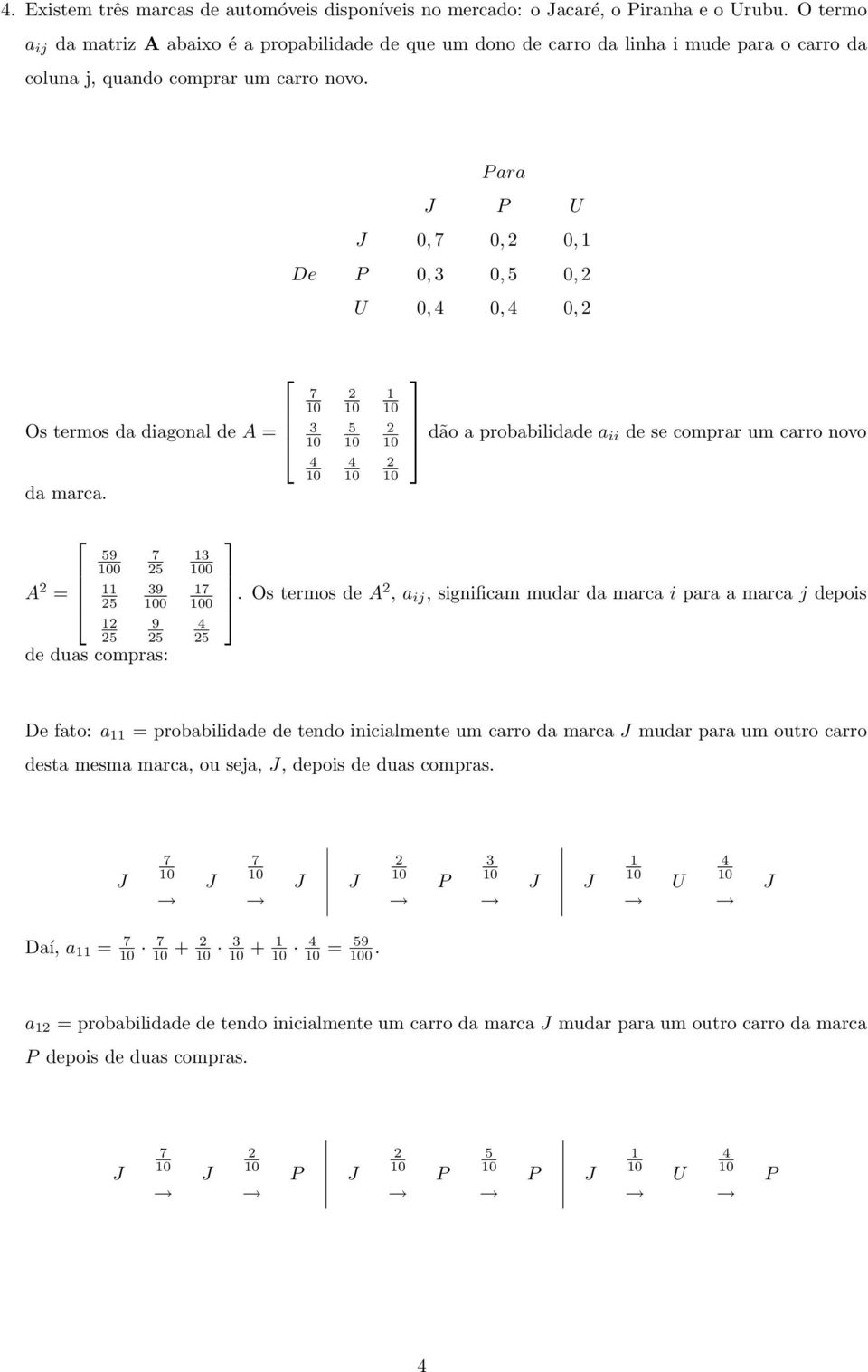 ara 0, 0, 0, = De 0, 0, 0, 0, 0, 0, Os termos = da diagonal de A dão a probabilidade aii de se comprar um carro novo da marca.