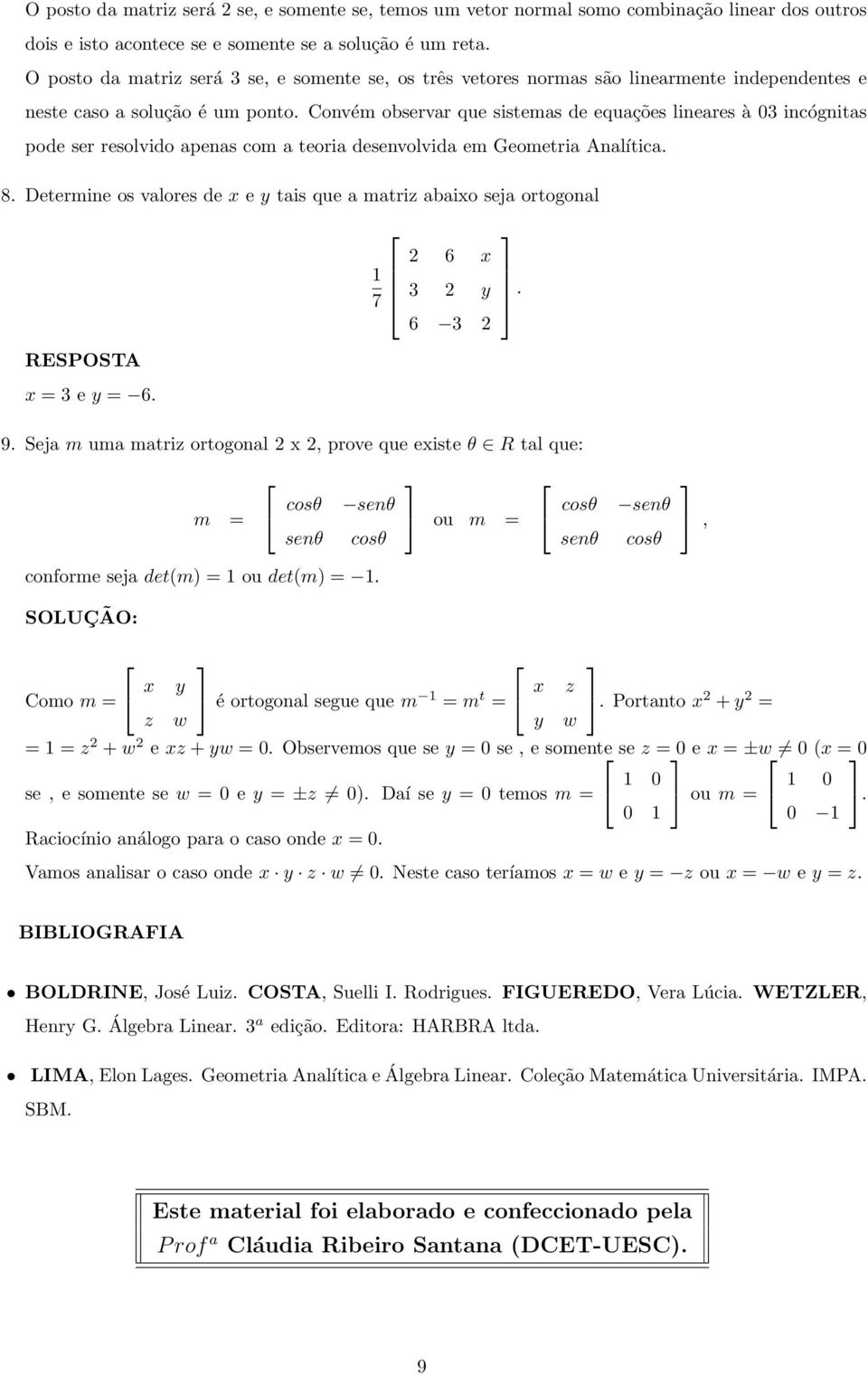 Convém observar que sistemas de equações lineares à 0 incógnitas pode ser resolvido apenas com a teoria desenvolvida em Geometria Analítica. 8.