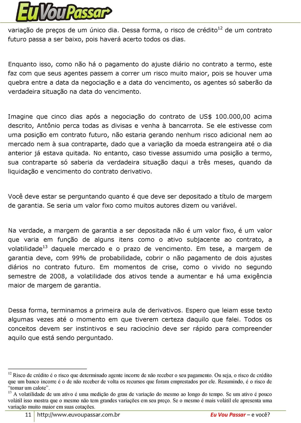 a data do vencimento, os agentes só saberão da verdadeira situação na data do vencimento. Imagine que cinco dias após a negociação do contrato de US$ 100.