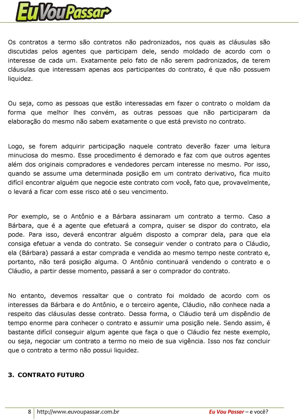 Ou seja, como as pessoas que estão interessadas em fazer o contrato o moldam da forma que melhor lhes convém, as outras pessoas que não participaram da elaboração do mesmo não sabem exatamente o que