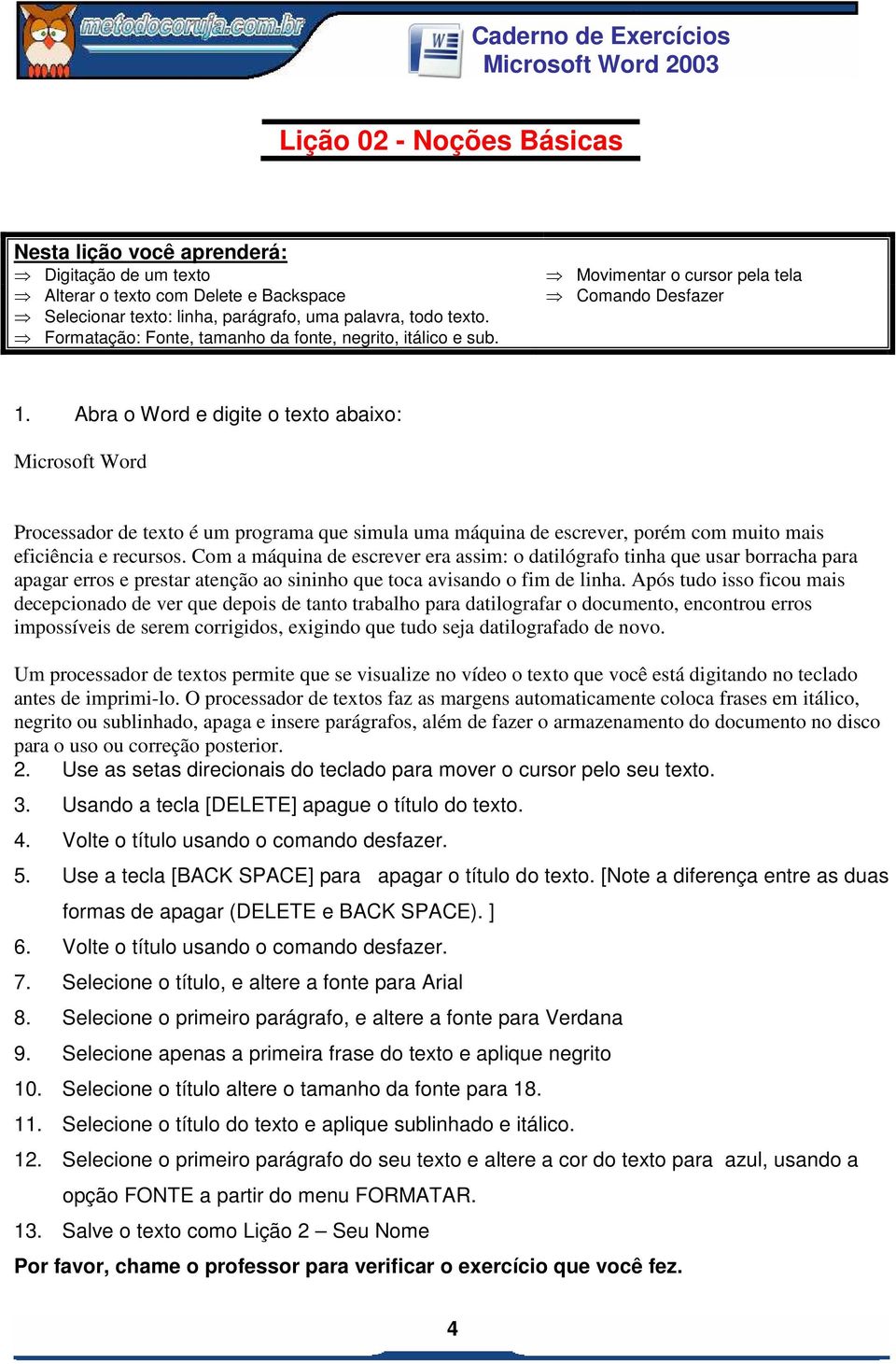 Abra o Word e digite o texto abaixo: Microsoft Word Processador de texto é um programa que simula uma máquina de escrever, porém com muito mais eficiência e recursos.