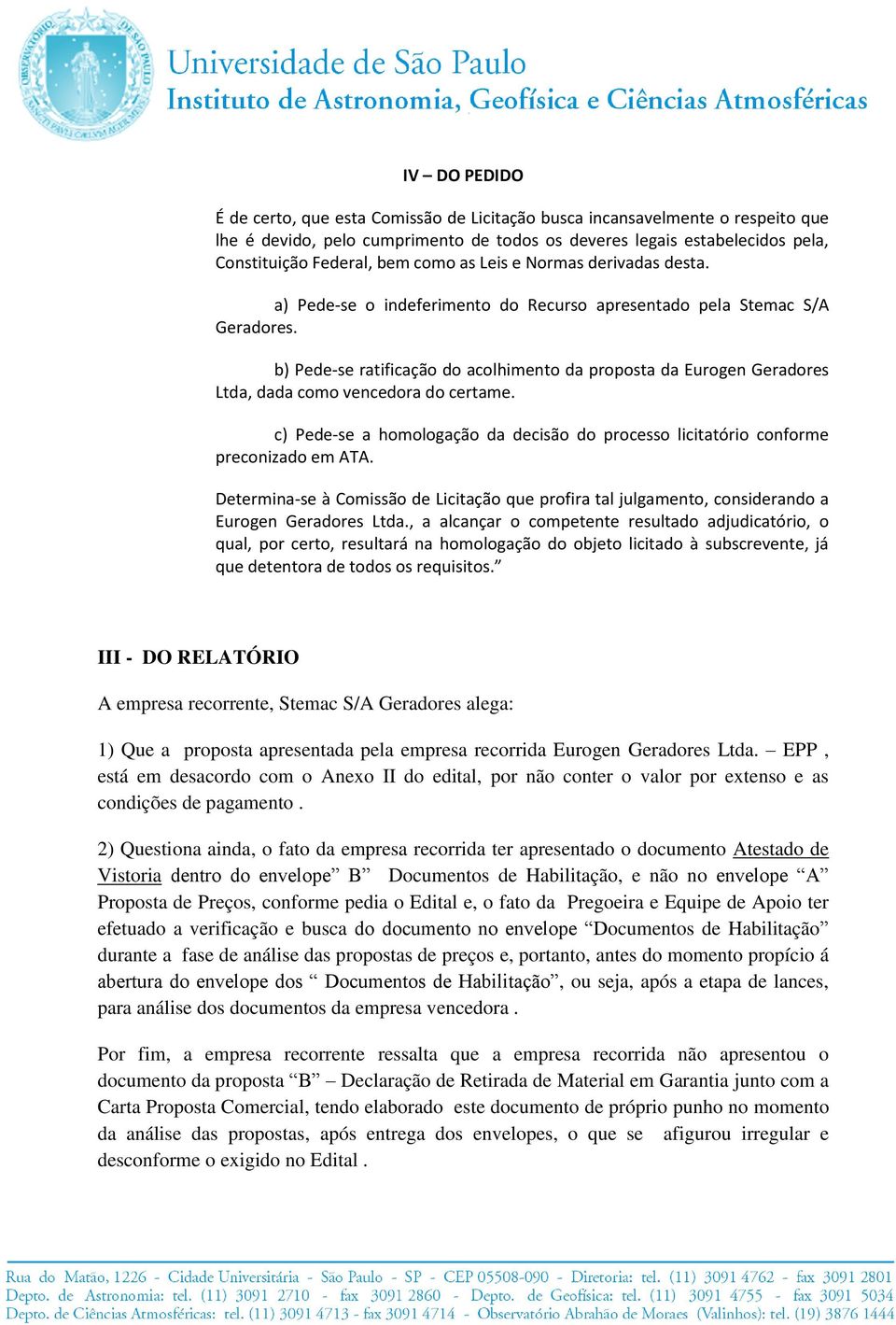 b) Pede-se ratificação do acolhimento da proposta da Eurogen Geradores Ltda, dada como vencedora do certame. c) Pede-se a homologação da decisão do processo licitatório conforme preconizado em ATA.