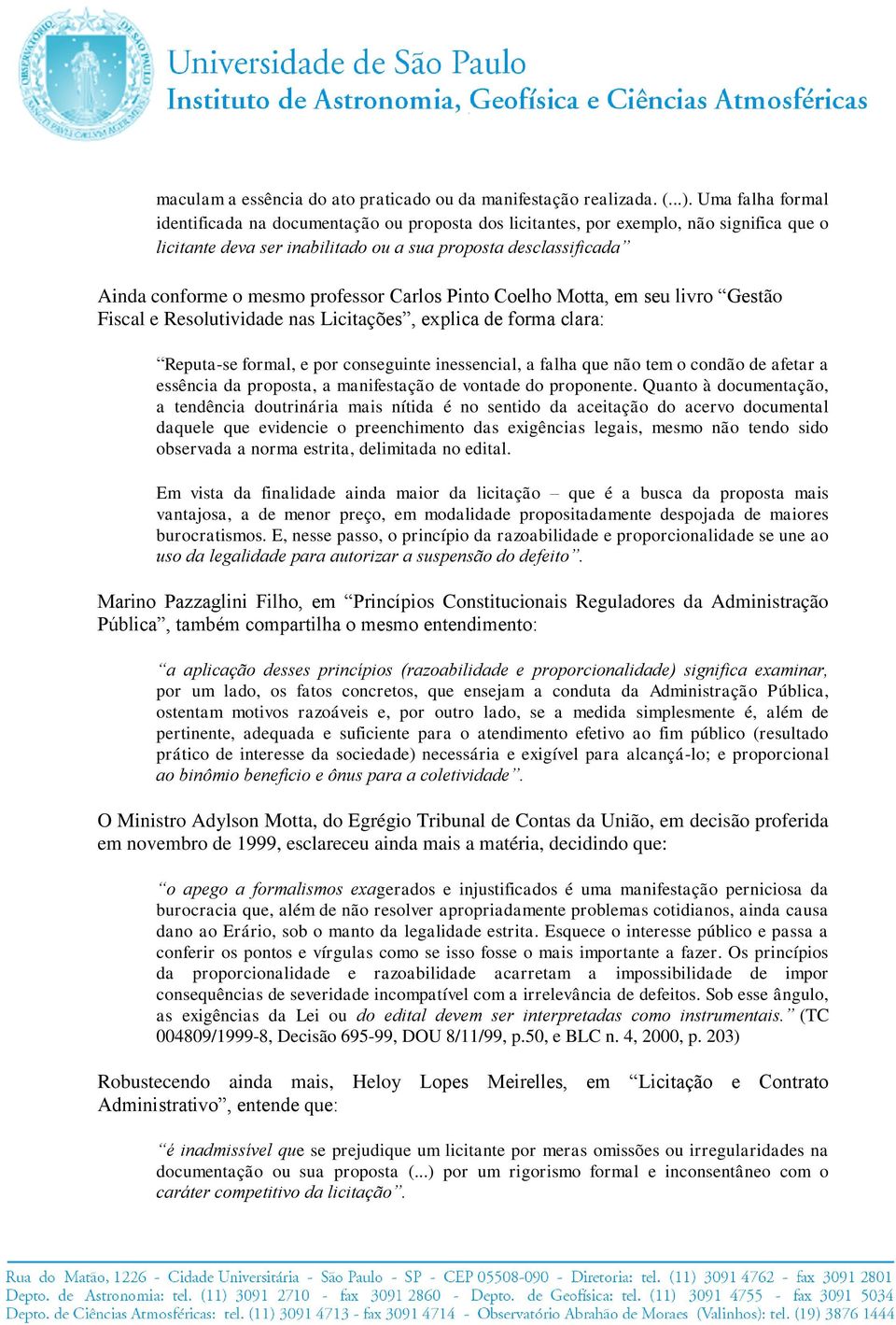 professor Carlos Pinto Coelho Motta, em seu livro Gestão Fiscal e Resolutividade nas Licitações, explica de forma clara: Reputa-se formal, e por conseguinte inessencial, a falha que não tem o condão