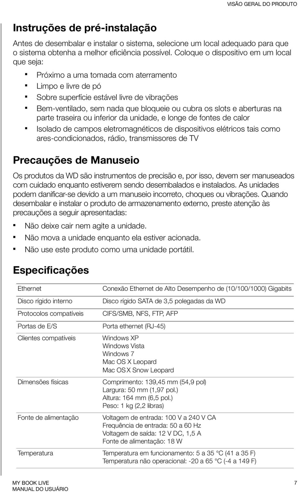 e aberturas na parte traseira ou inferior da unidade, e longe de fontes de calor Isolado de campos eletromagnéticos de dispositivos elétricos tais como ares-condicionados, rádio, transmissores de TV