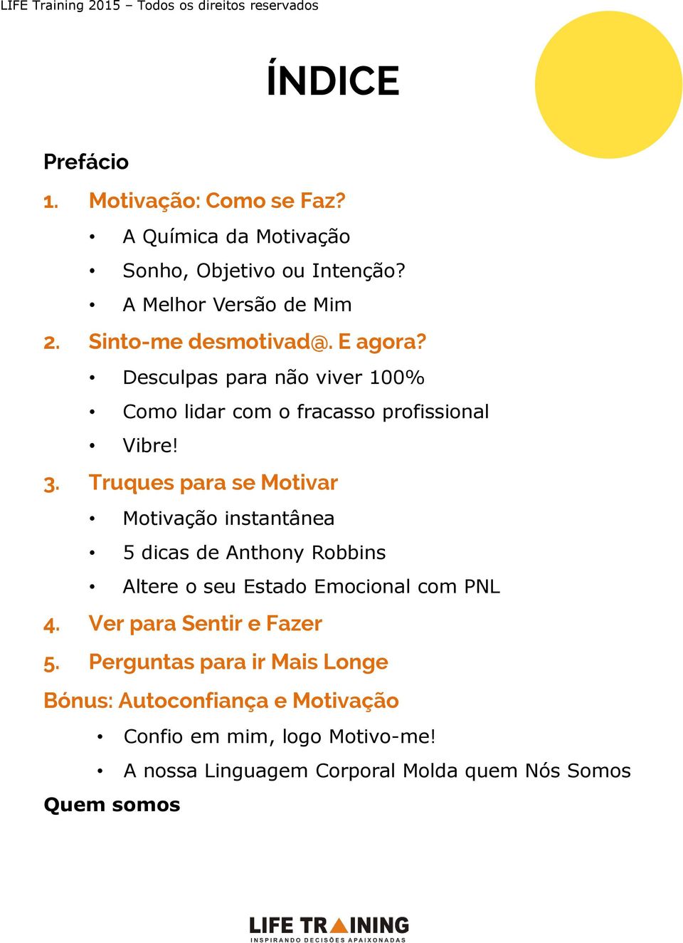 Truques para se Motivar Motivação instantânea 5 dicas de Anthony Robbins Altere o seu Estado Emocional com PNL 4. Ver para Sentir e Fazer 5.