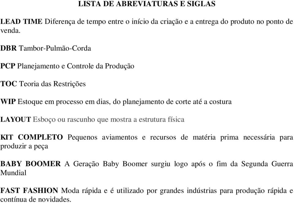 costura LAYOUT Esboço ou rascunho que mostra a estrutura física KIT COMPLETO Pequenos aviamentos e recursos de matéria prima necessária para produzir a peça