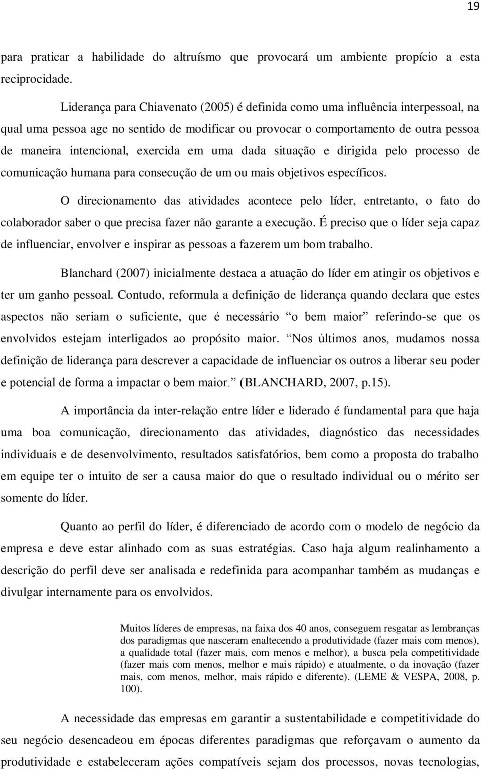 exercida em uma dada situação e dirigida pelo processo de comunicação humana para consecução de um ou mais objetivos específicos.