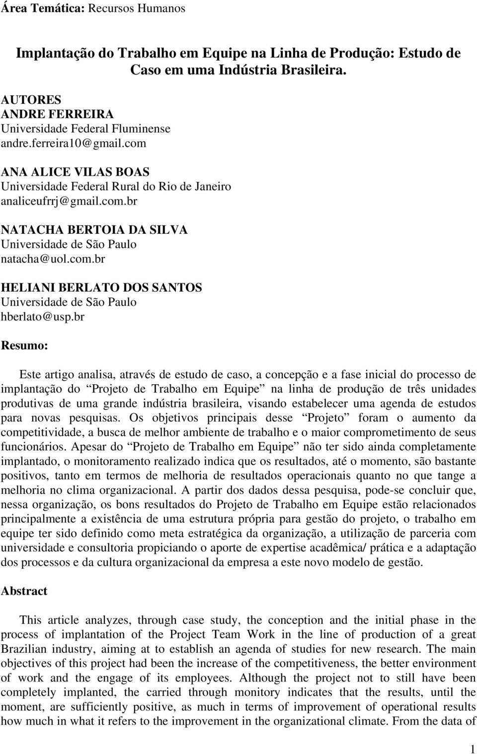 br Resumo: Este artigo analisa, através de estudo de caso, a concepção e a fase inicial do processo de implantação do Projeto de Trabalho em Equipe na linha de produção de três unidades produtivas de