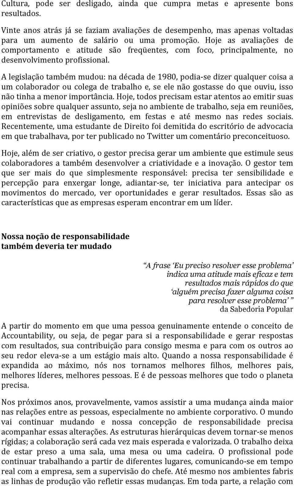 A legislação também mudou: na década de 1980, podia- se dizer qualquer coisa a um colaborador ou colega de trabalho e, se ele não gostasse do que ouviu, isso não tinha a menor importância.