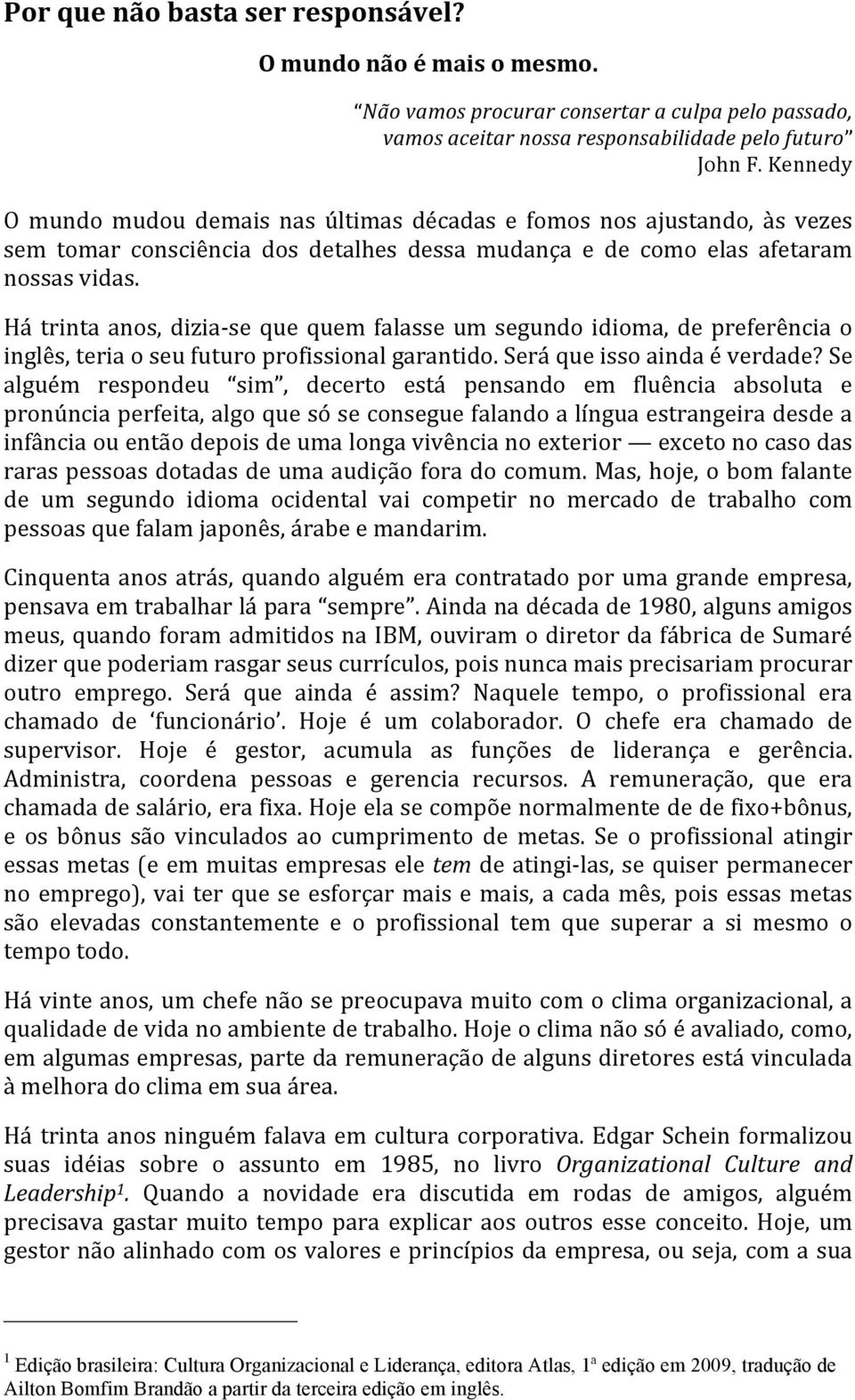 Há trinta anos, dizia- se que quem falasse um segundo idioma, de preferência o inglês, teria o seu futuro profissional garantido. Será que isso ainda é verdade?