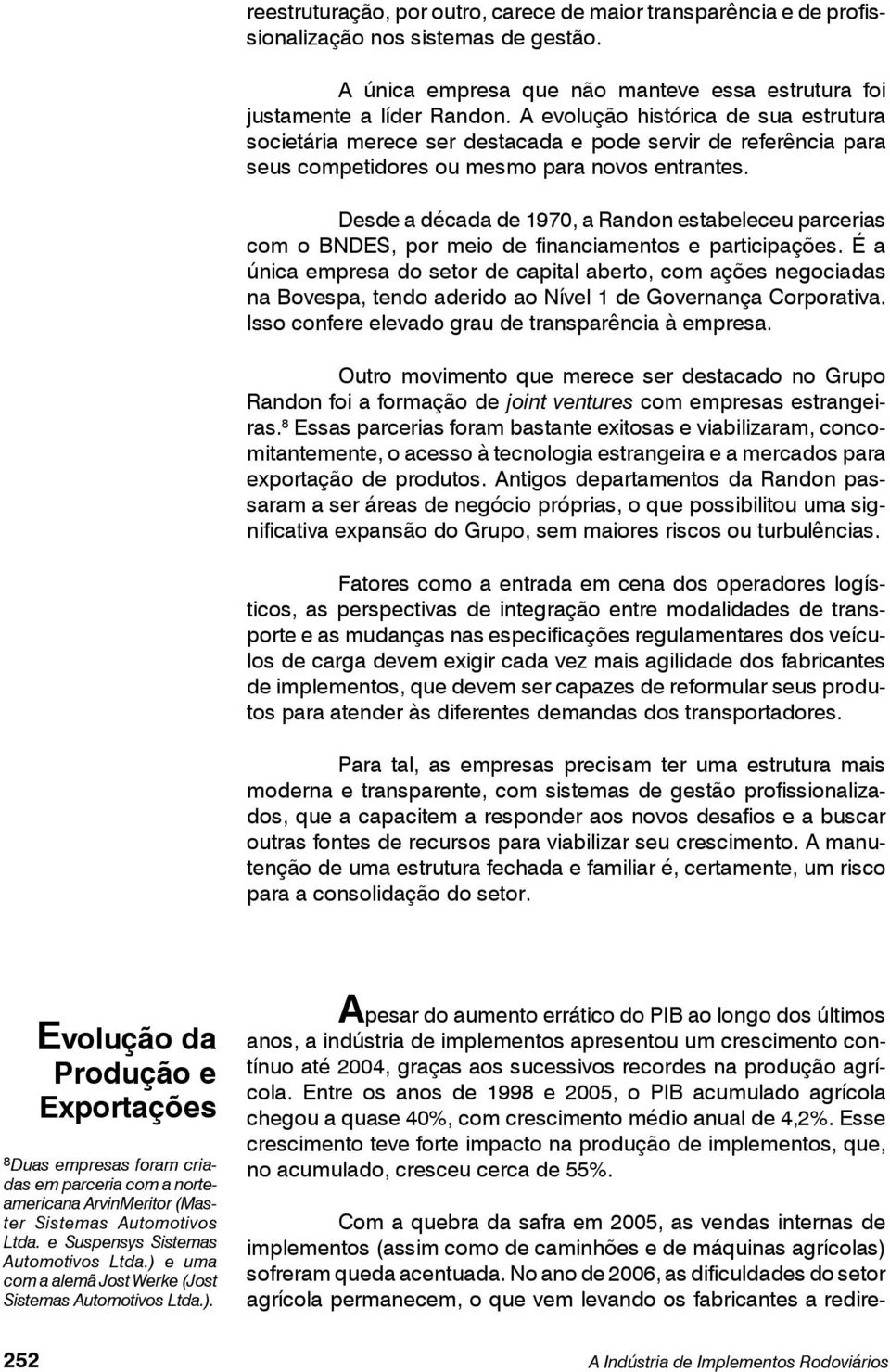 Desde a década de 1970, a Randon estabeleceu parcerias com o BNDES, por meio de financiamentos e participações.