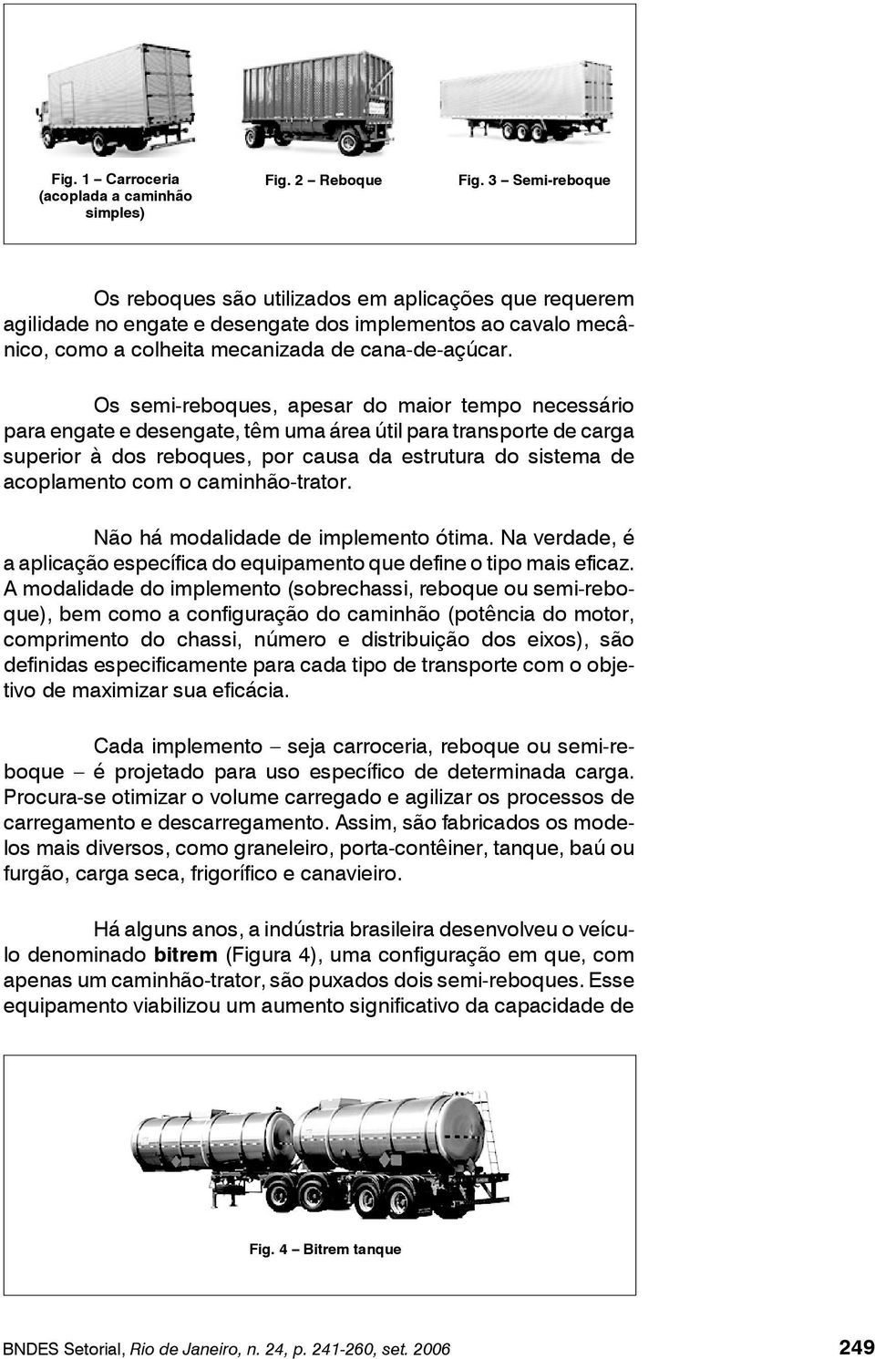 Os semi-reboques, apesar do maior tempo necessário para engate e desengate, têm uma área útil para transporte de carga superior à dos reboques, por causa da estrutura do sistema de acoplamento com o