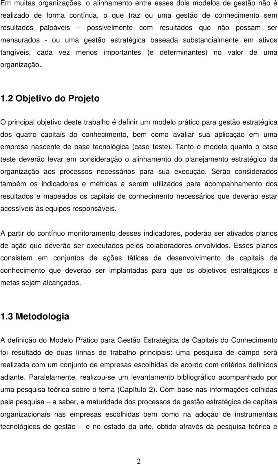 2 Objetivo do Projeto O principal objetivo deste trabalho é definir um modelo prático para gestão estratégica dos quatro capitais do conhecimento, bem como avaliar sua aplicação em uma empresa