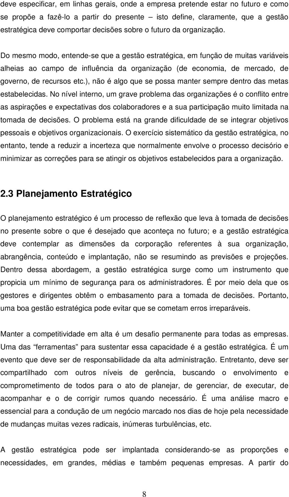 Do mesmo modo, entende-se que a gestão estratégica, em função de muitas variáveis alheias ao campo de influência da organização (de economia, de mercado, de governo, de recursos etc.