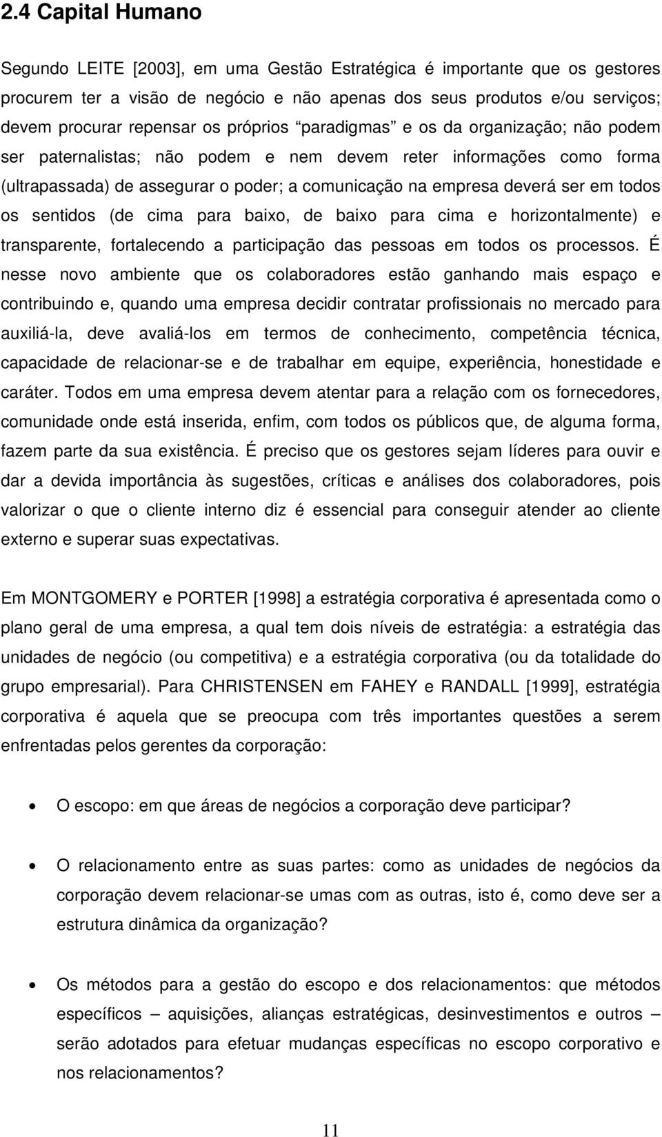 todos os sentidos (de cima para baixo, de baixo para cima e horizontalmente) e transparente, fortalecendo a participação das pessoas em todos os processos.