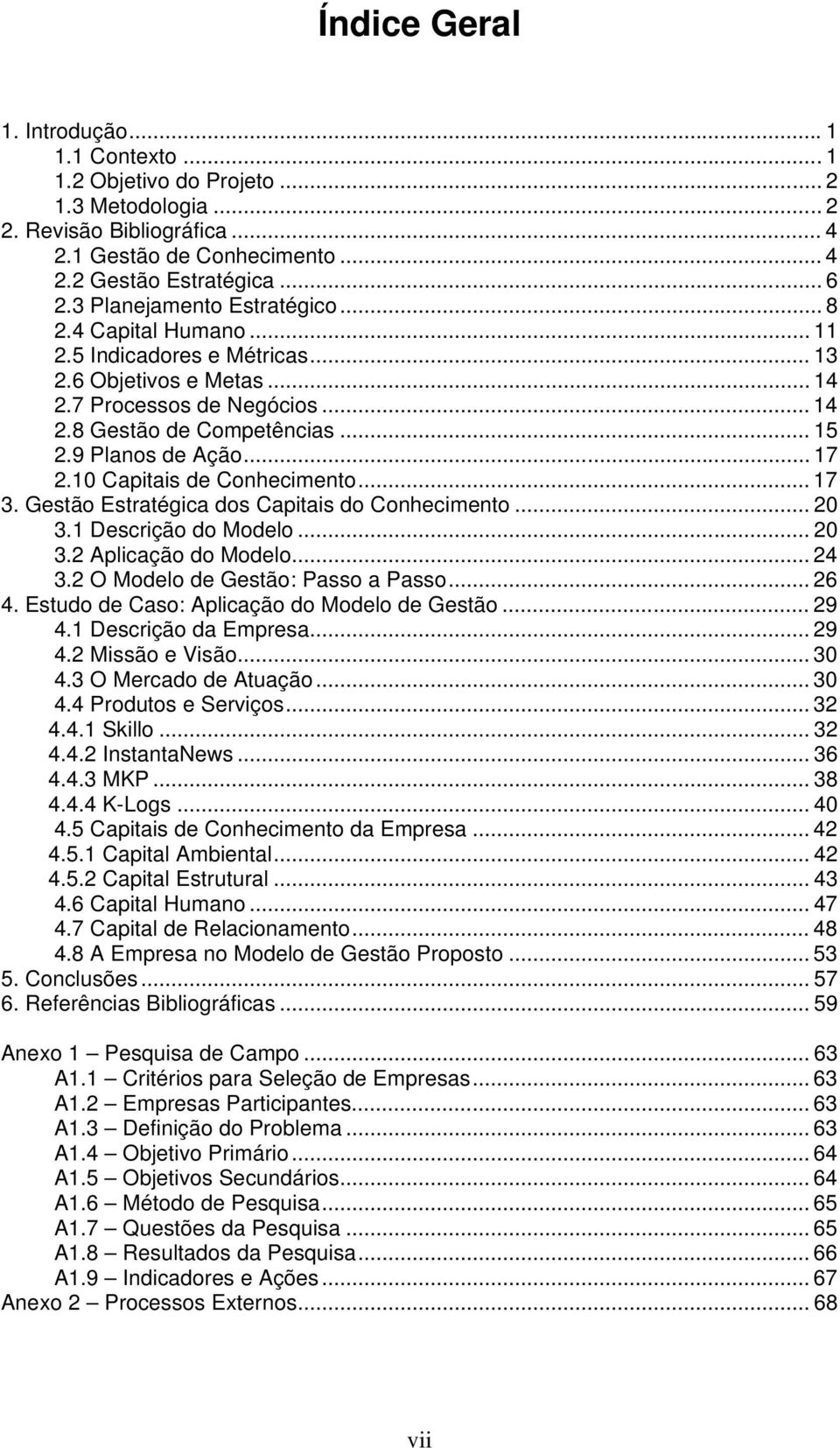 9 Planos de Ação... 17 2.10 Capitais de Conhecimento... 17 3. Gestão Estratégica dos Capitais do Conhecimento... 20 3.1 Descrição do Modelo... 20 3.2 Aplicação do Modelo... 24 3.