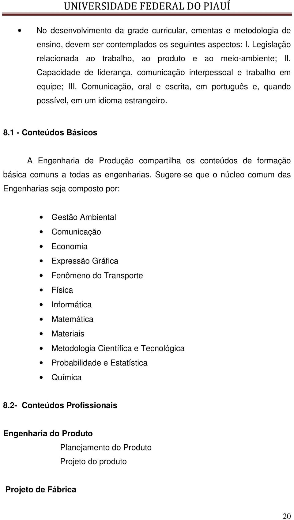 1 - Conteúdos Básicos A Engenharia de Produção compartilha os conteúdos de formação básica comuns a todas as engenharias.