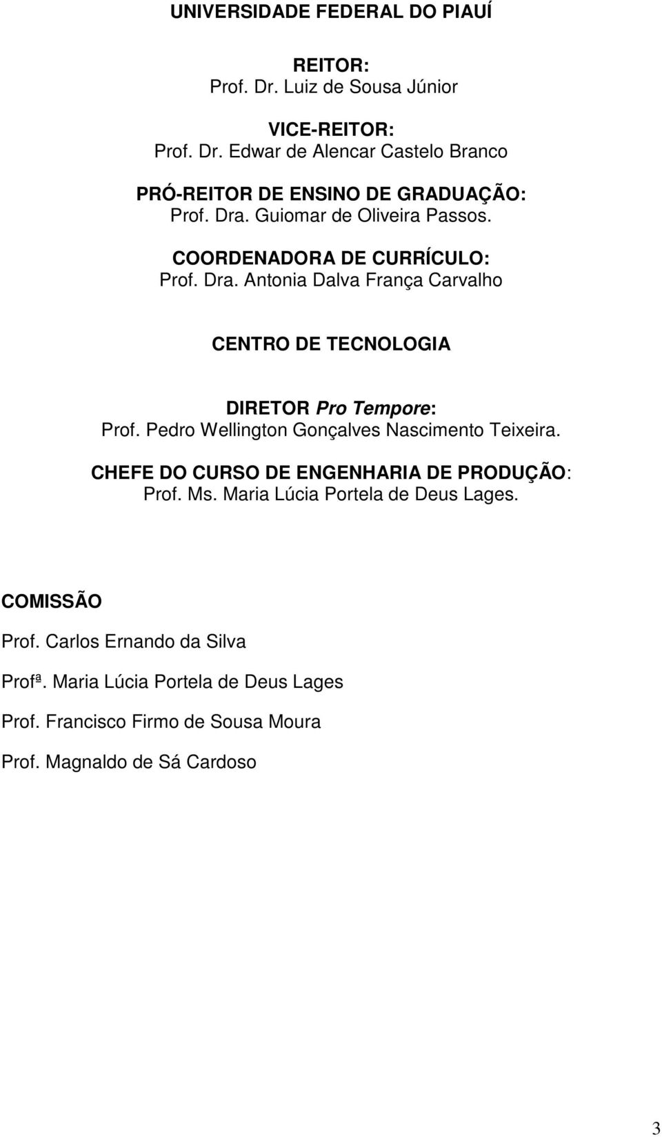 Pedro Wellington Gonçalves Nascimento Teixeira. CHEFE DO CURSO DE ENGENHARIA DE PRODUÇÃO: Prof. Ms. Maria Lúcia Portela de Deus Lages. COMISSÃO Prof.