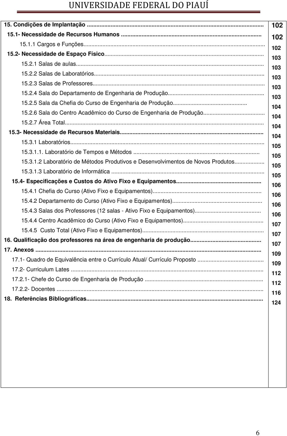 .. 15.3- Necessidade de Recursos Materiais... 15.3.1 Laboratórios... 15.3.1.1. Laboratório de Tempos e Métodos... 15.3.1.2 Laboratório de Métodos Produtivos e Desenvolvimentos de Novos Produtos... 15.3.1.3 Laboratório de Informática.