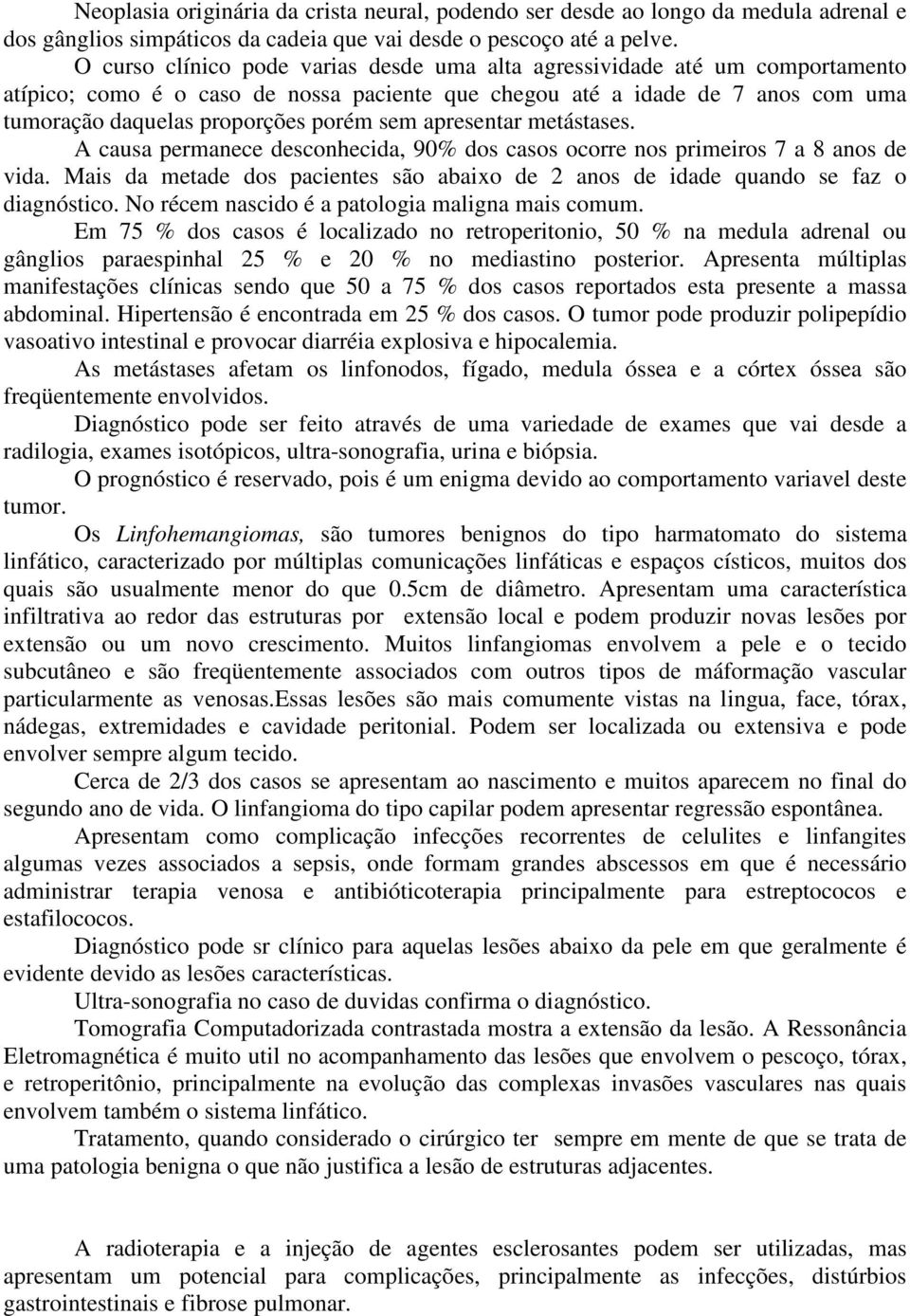 apresentar metástases. A causa permanece desconhecida, 90% dos casos ocorre nos primeiros 7 a 8 anos de vida. Mais da metade dos pacientes são abaixo de 2 anos de idade quando se faz o diagnóstico.