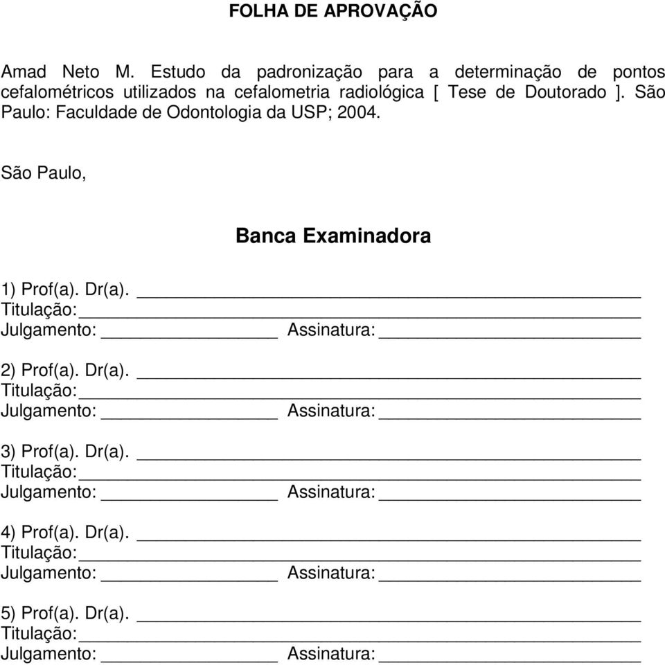 ]. São Paulo: Faculdade de Odontologia da USP; 2004. São Paulo, Banca Examinadora 1) Prof(a). Dr(a).
