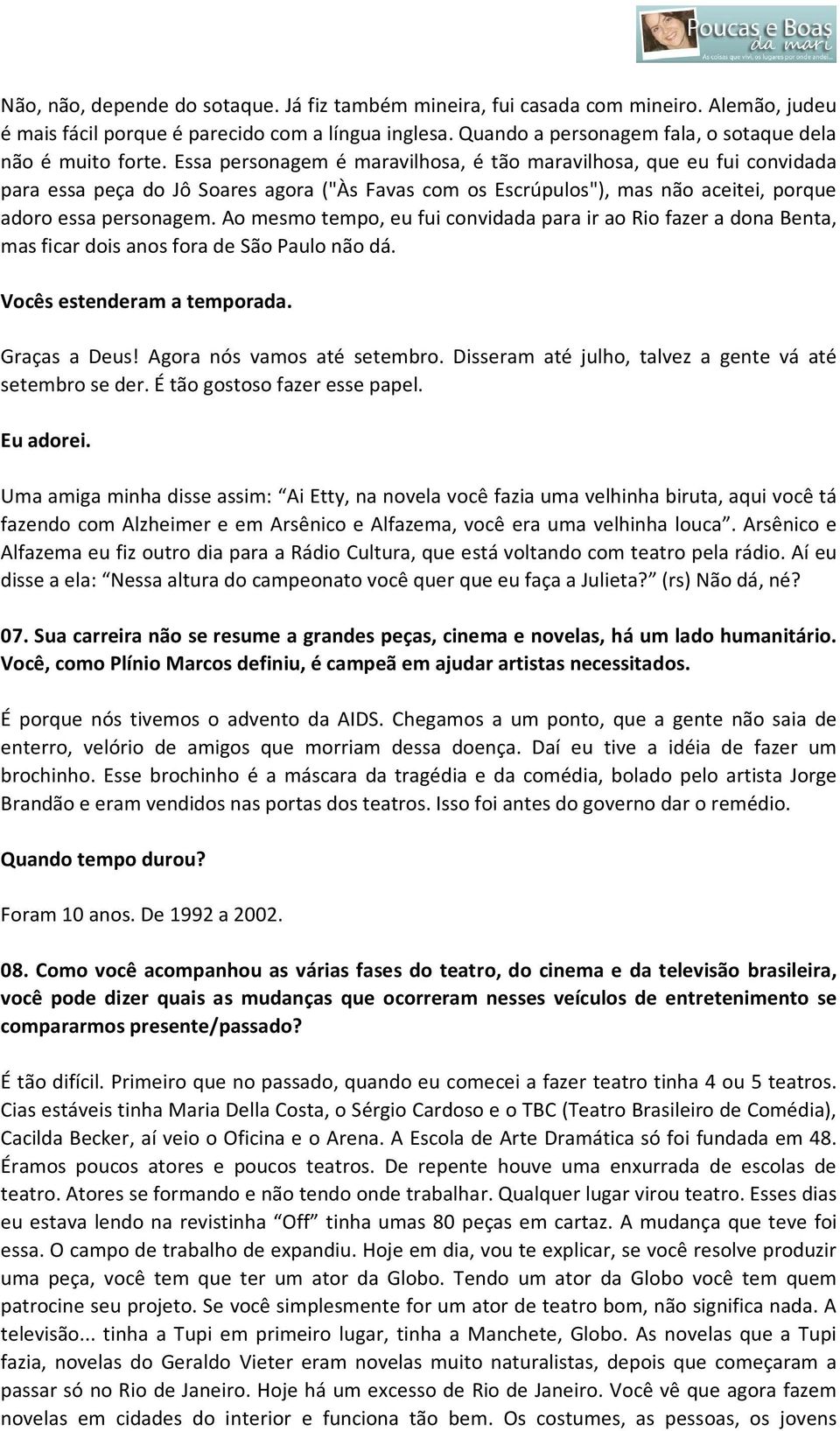 Essa personagem é maravilhosa, é tão maravilhosa, que eu fui convidada para essa peça do Jô Soares agora ("Às Favas com os Escrúpulos"), mas não aceitei, porque adoro essa personagem.