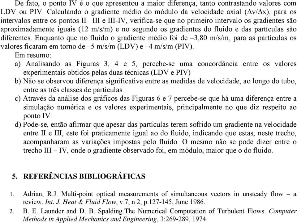 (12 m/s/m) e no segundo os gradientes do fluido e das partículas são diferentes.