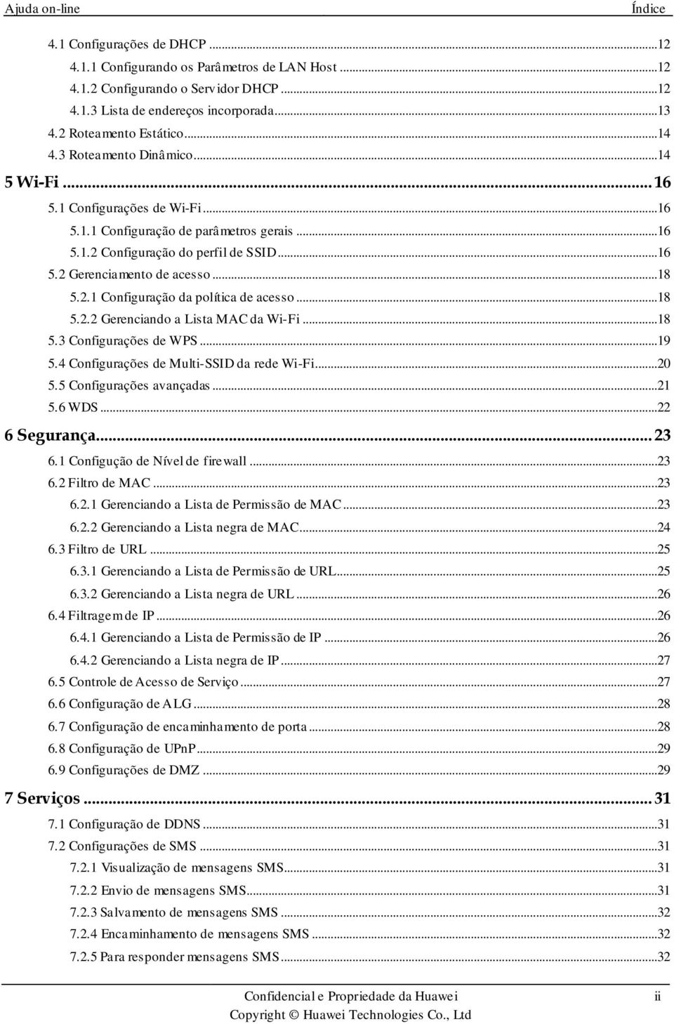 ..18 5.2.2 Gerenciando a Lista MAC da Wi-Fi...18 5.3 Configurações de WPS...19 5.4 Configurações de Multi-SSID da rede Wi-Fi...20 5.5 Configurações avançadas...21 5.6 WDS...22 6 Segurança... 23 6.