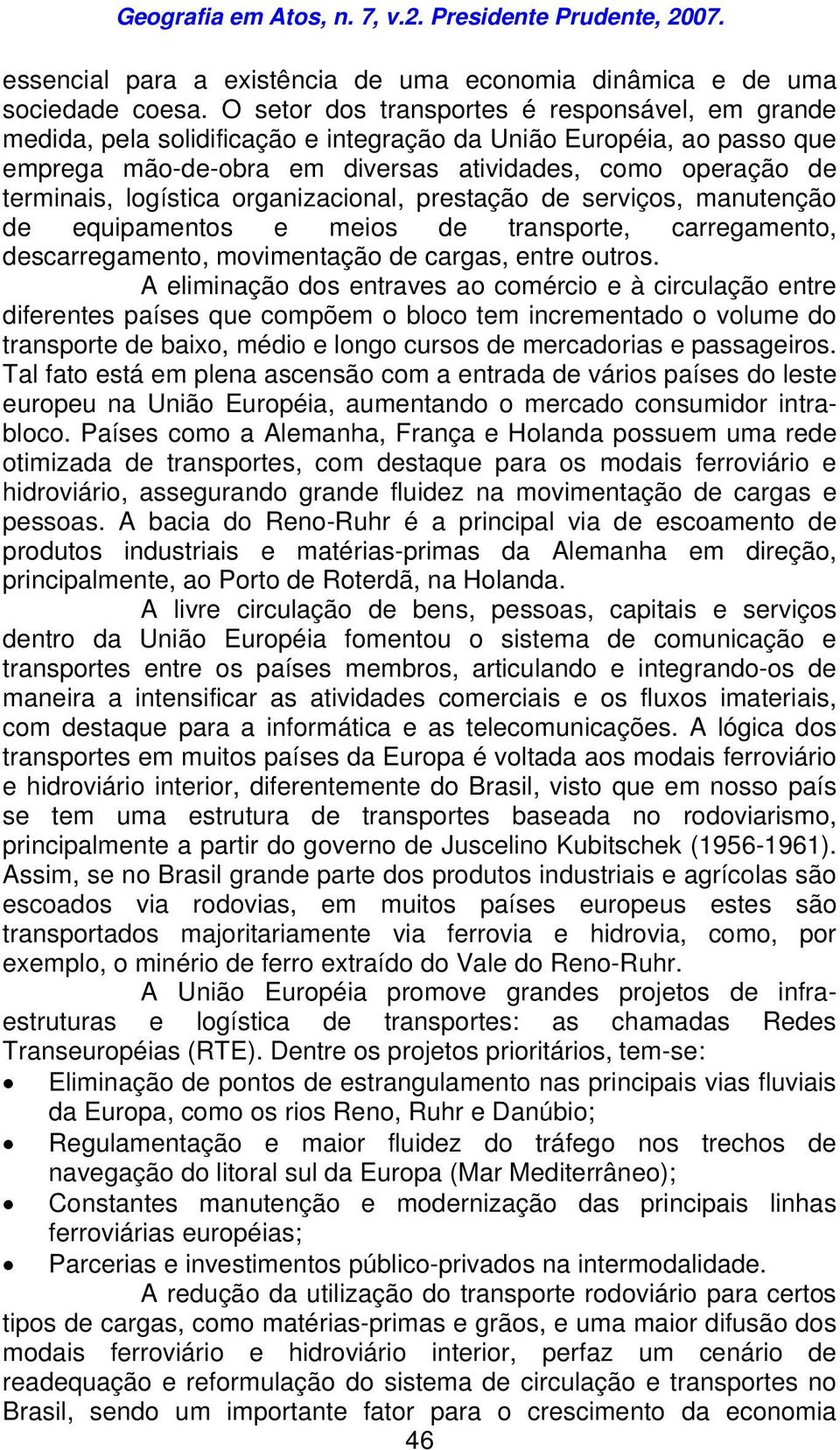 logística organizacional, prestação de serviços, manutenção de equipamentos e meios de transporte, carregamento, descarregamento, movimentação de cargas, entre outros.