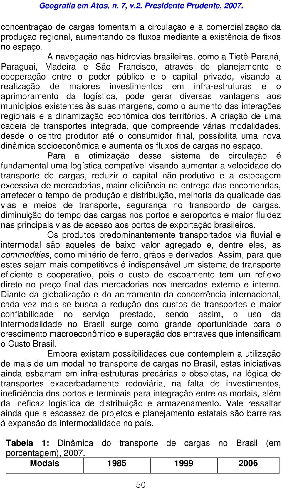 maiores investimentos em infra-estruturas e o aprimoramento da logística, pode gerar diversas vantagens aos municípios existentes às suas margens, como o aumento das interações regionais e a