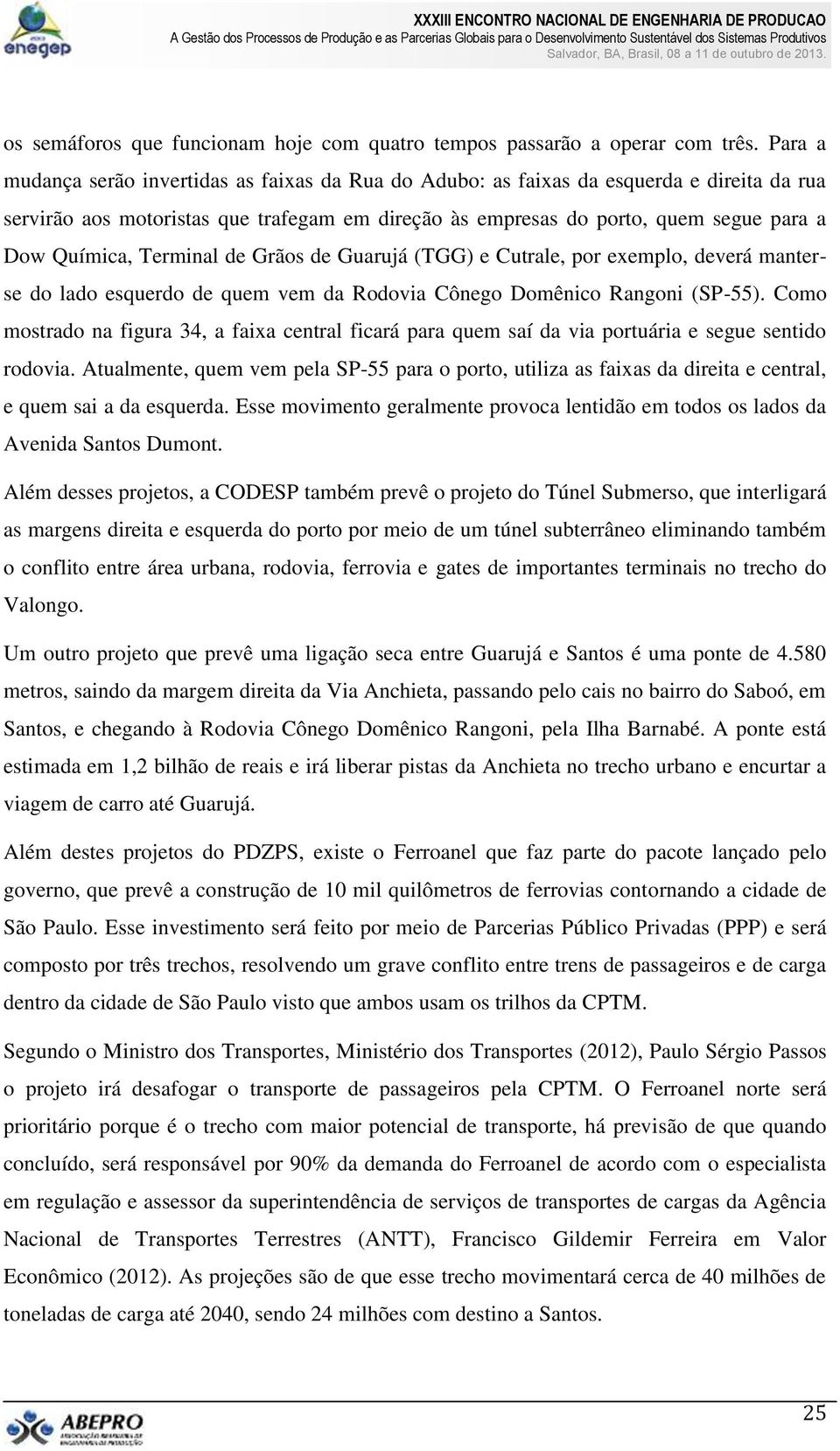 Terminal de Grãos de Guarujá (TGG) e Cutrale, por exemplo, deverá manterse do lado esquerdo de quem vem da Rodovia Cônego Domênico Rangoni (SP-55).