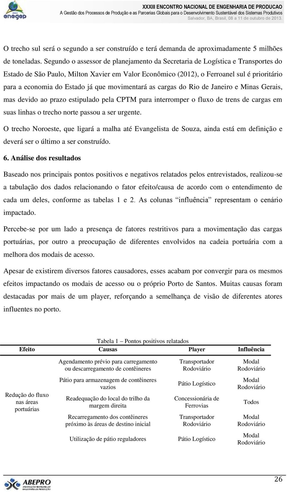 que movimentará as cargas do Rio de Janeiro e Minas Gerais, mas devido ao prazo estipulado pela CPTM para interromper o fluxo de trens de cargas em suas linhas o trecho norte passou a ser urgente.