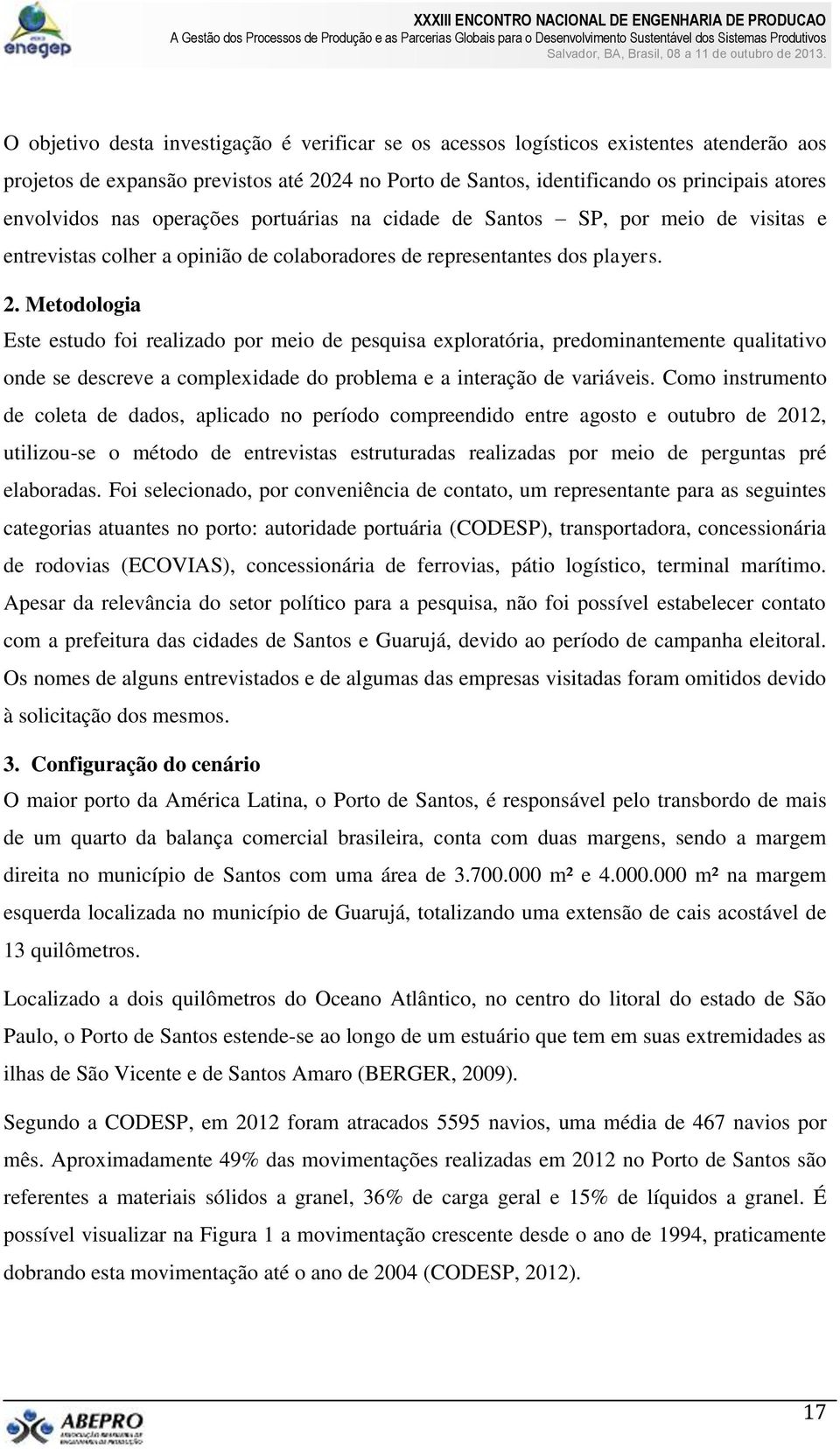 Metodologia Este estudo foi realizado por meio de pesquisa exploratória, predominantemente qualitativo onde se descreve a complexidade do problema e a interação de variáveis.