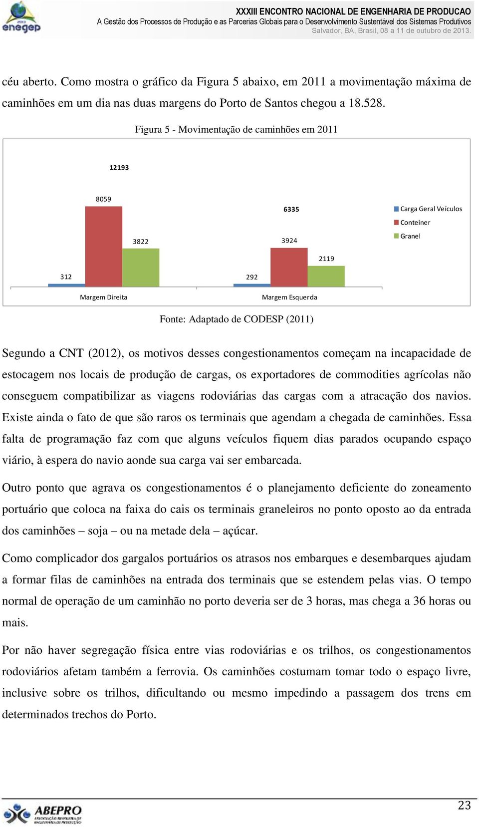 (2012), os motivos desses congestionamentos começam na incapacidade de estocagem nos locais de produção de cargas, os exportadores de commodities agrícolas não conseguem compatibilizar as viagens