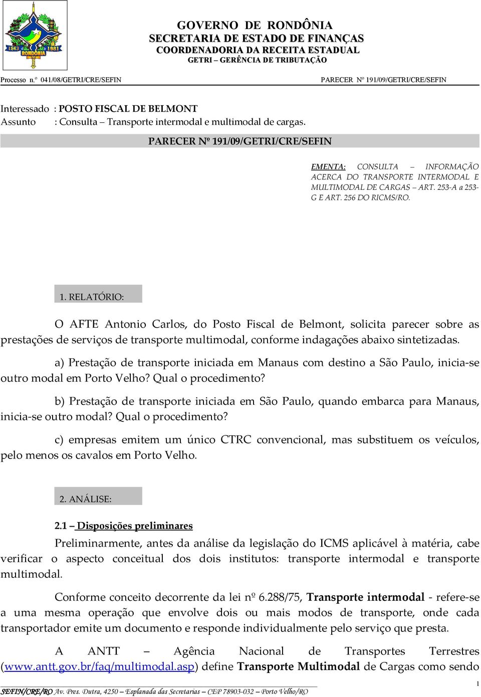 RELATÓRIO: O AFTE Antonio Carlos, do Posto Fiscal de Belmont, solicita parecer sobre as prestações de serviços de transporte multimodal, conforme indagações abaixo sintetizadas.