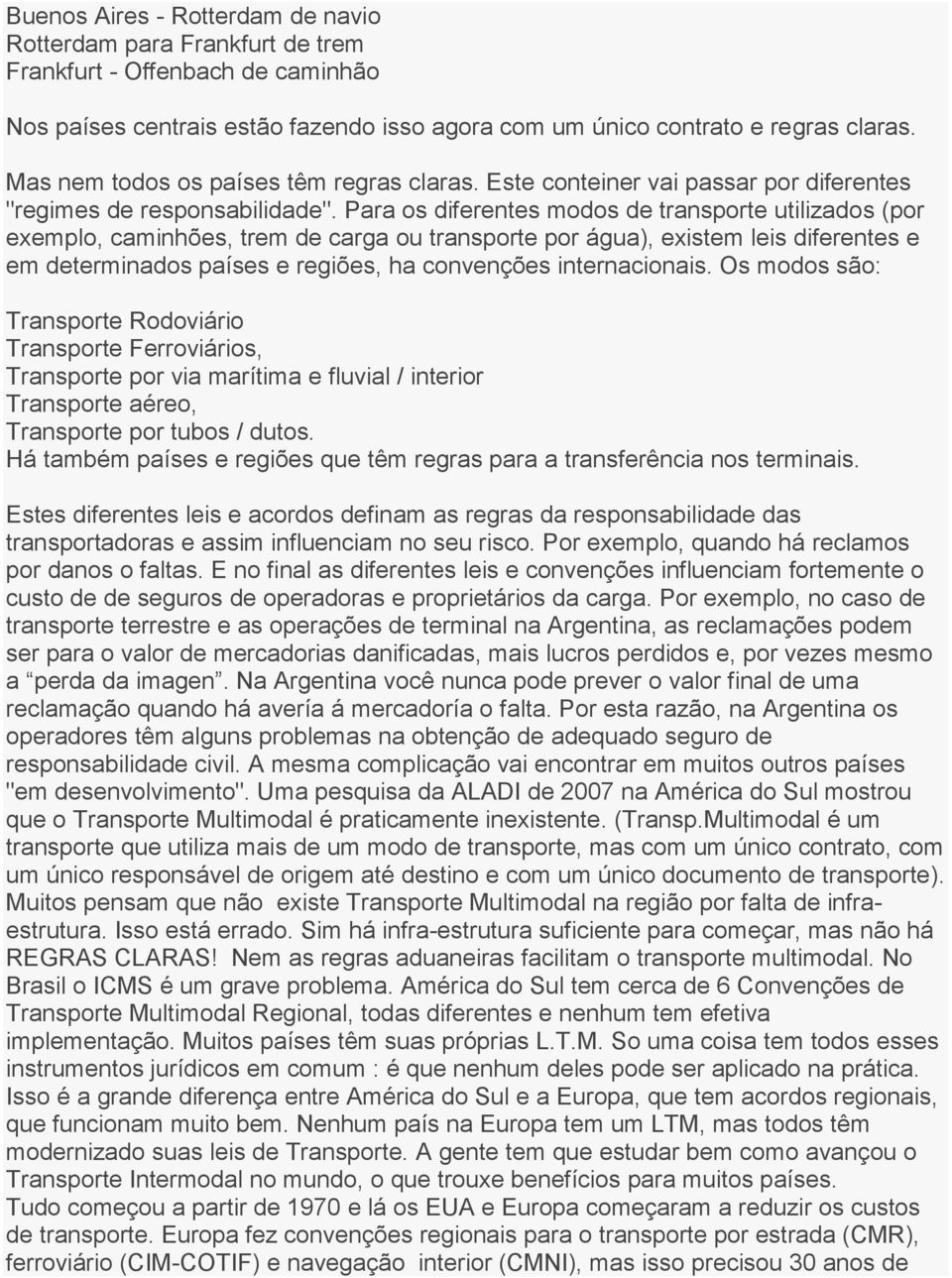 Para os diferentes modos de transporte utilizados (por exemplo, caminhões, trem de carga ou transporte por água), existem leis diferentes e em determinados países e regiões, ha convenções