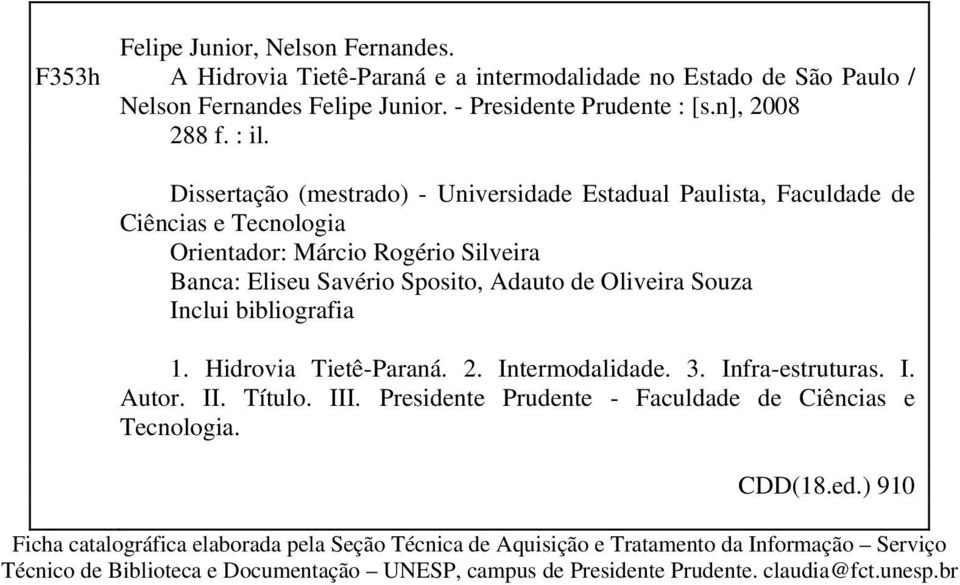 Inclui bibliografia 1. Hidrovia Tietê-Paraná. 2. Intermodalidade. 3. Infra-estruturas. I. Autor. II. Título. III. Presidente Prudente - Faculdade de Ciências e Tecnologia. CDD(18.ed.