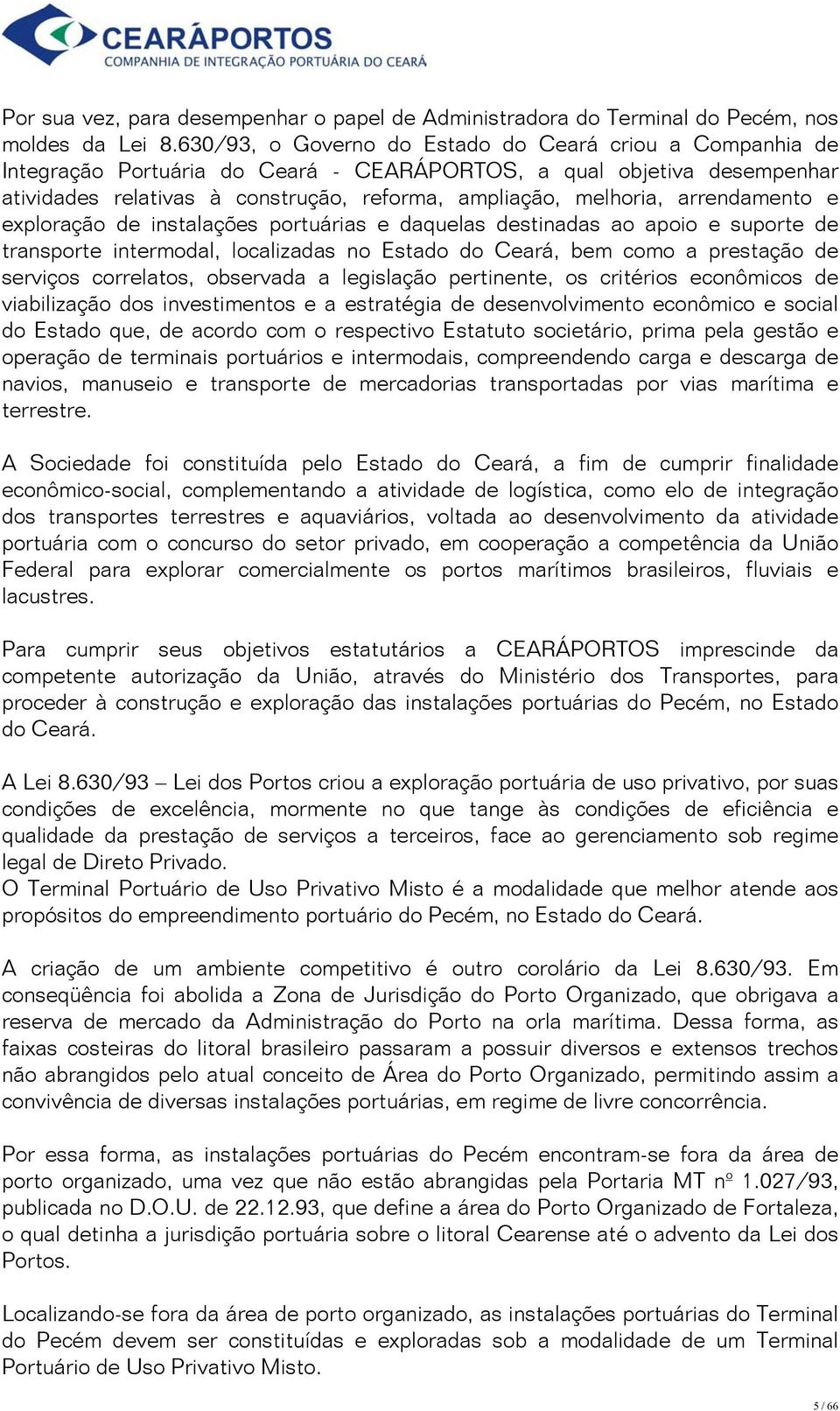 arrendamento e exploração de instalações portuárias e daquelas destinadas ao apoio e suporte de transporte intermodal, localizadas no Estado do Ceará, bem como a prestação de serviços correlatos,