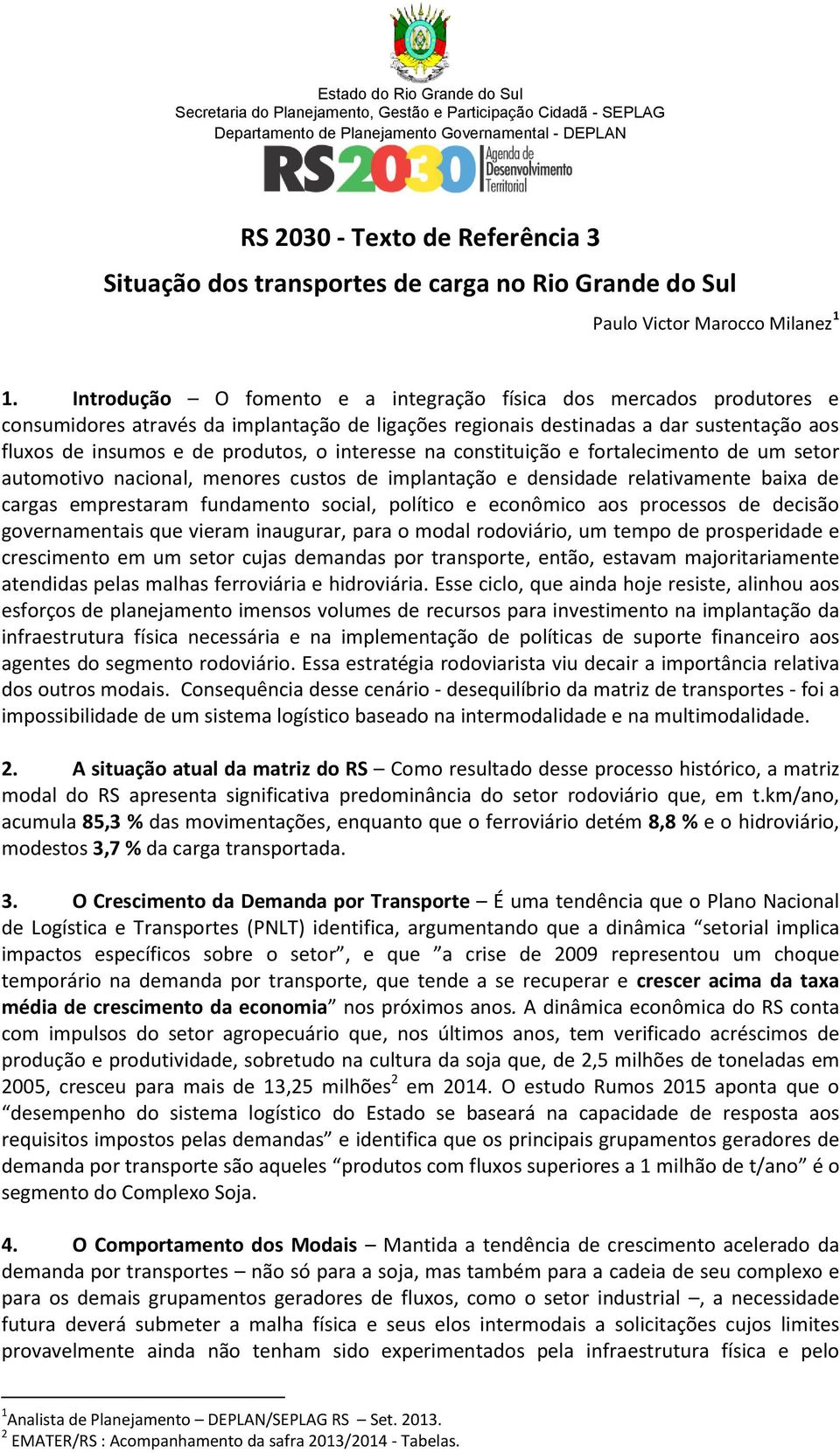 interesse na constituição e fortalecimento de um setor automotivo nacional, menores custos de implantação e densidade relativamente baixa de cargas emprestaram fundamento social, político e econômico