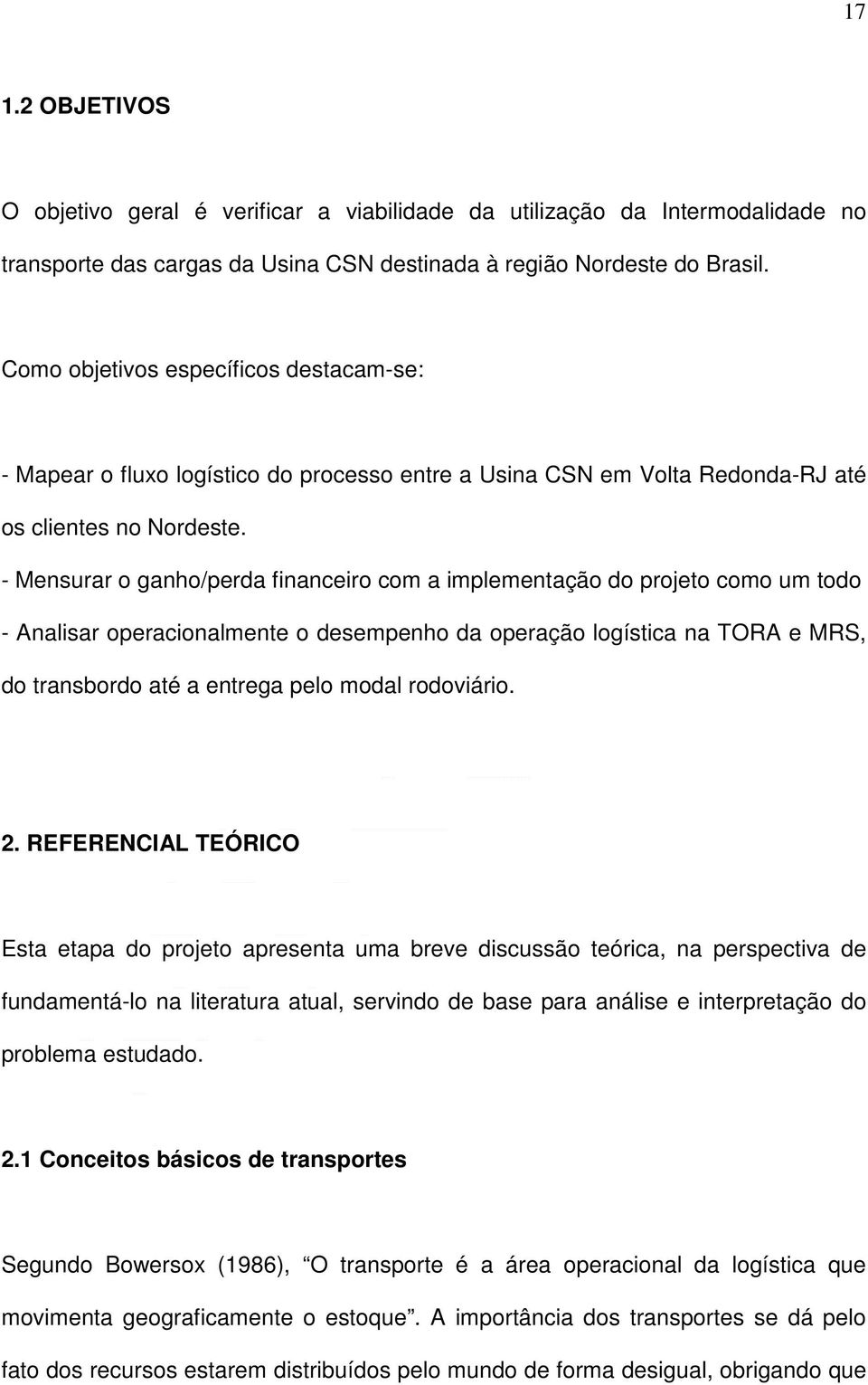 - Mensurar o ganho/perda financeiro com a implementação do projeto como um todo - Analisar operacionalmente o desempenho da operação logística na TORA e MRS, do transbordo até a entrega pelo modal