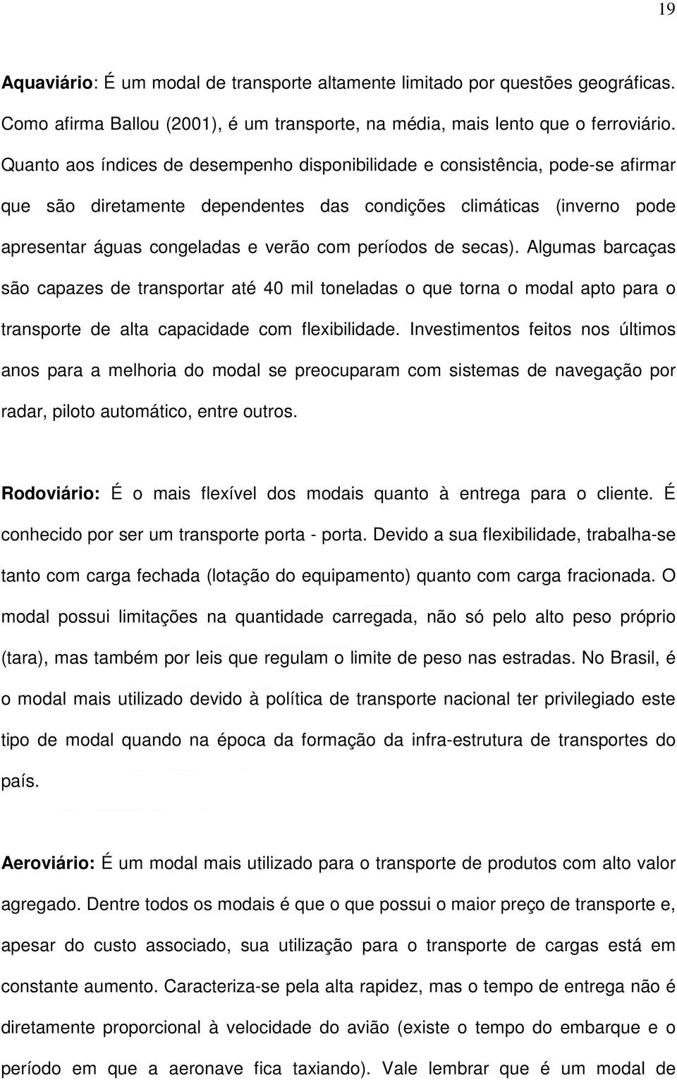 períodos de secas). Algumas barcaças são capazes de transportar até 40 mil toneladas o que torna o modal apto para o transporte de alta capacidade com flexibilidade.