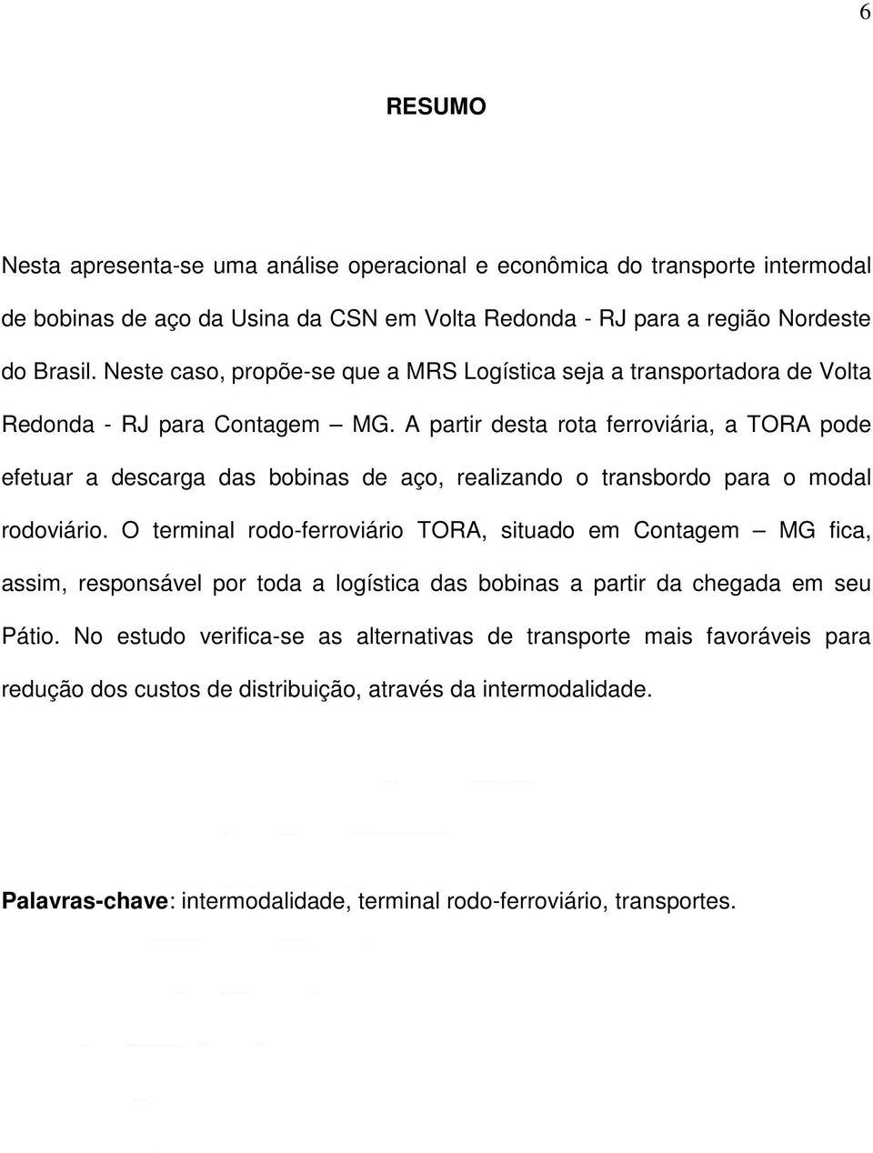 A partir desta rota ferroviária, a TORA pode efetuar a descarga das bobinas de aço, realizando o transbordo para o modal rodoviário.