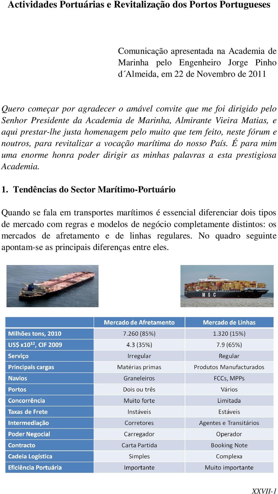 noutros, para revitalizar a vocação marítima do nosso País. É para mim uma enorme honra poder dirigir as minhas palavras a esta prestigiosa Academia. 1.