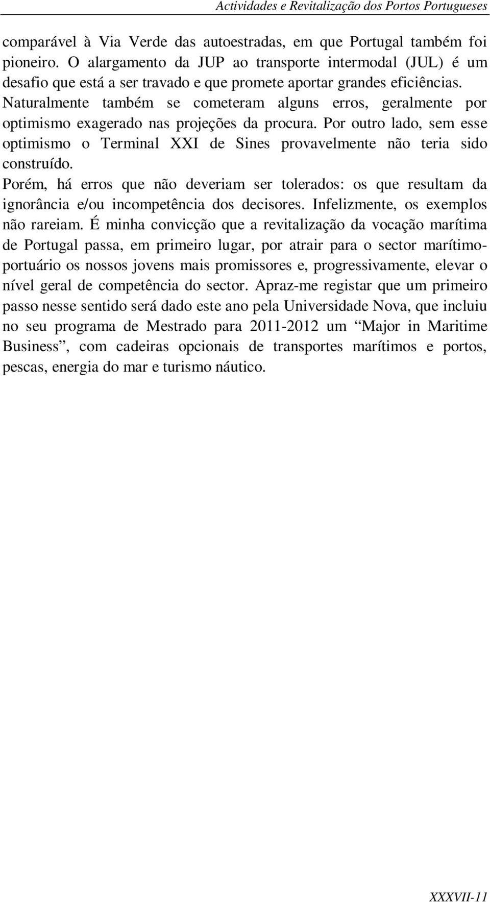 Naturalmente também se cometeram alguns erros, geralmente por optimismo exagerado nas projeções da procura.